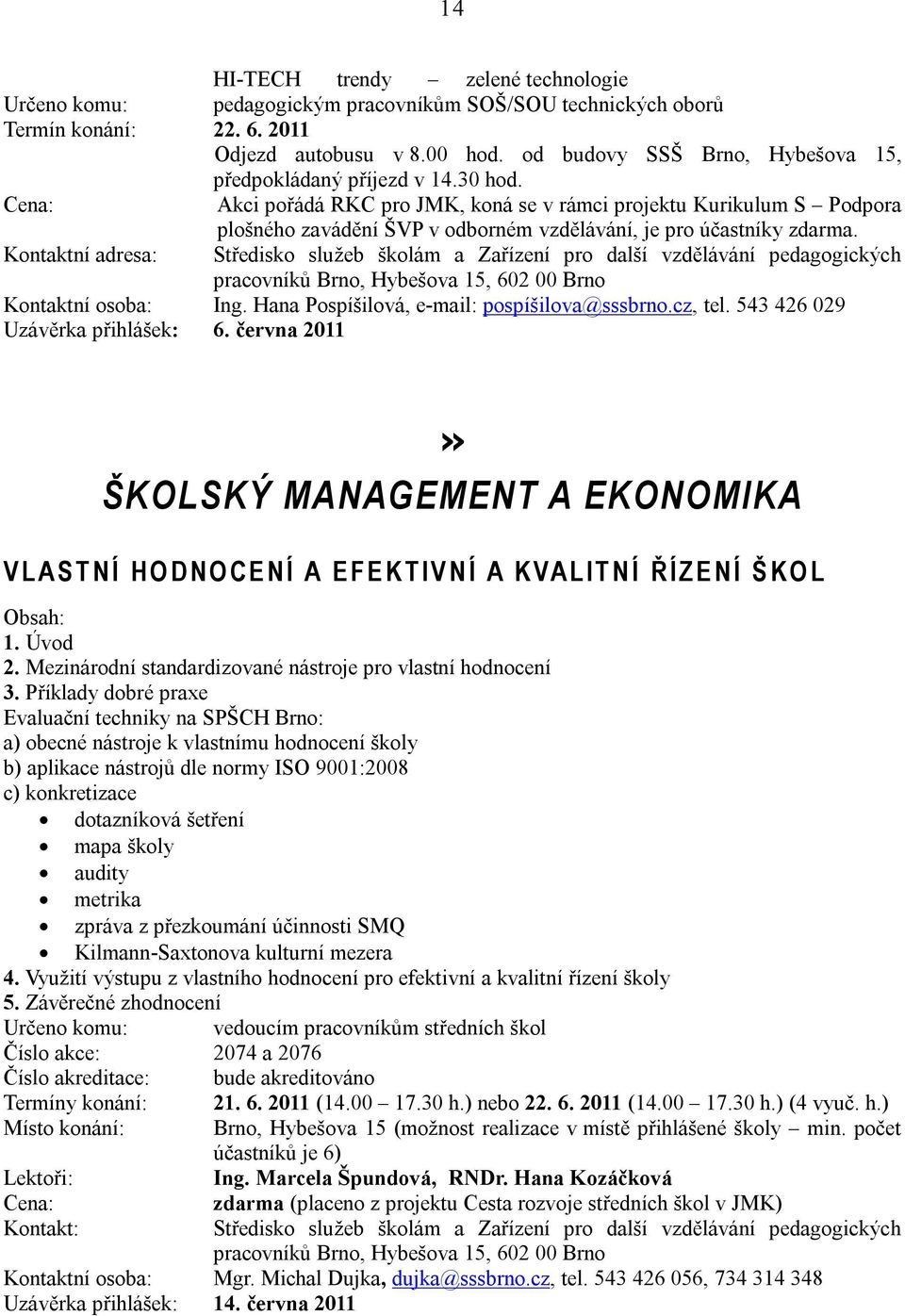 Akci pořádá RKC pro JMK, koná se v rámci projektu Kurikulum S Podpora plošného zavádění ŠVP v odborném vzdělávání, je pro účastníky zdarma. Kontaktní adresa: Kontaktní osoba: Ing.