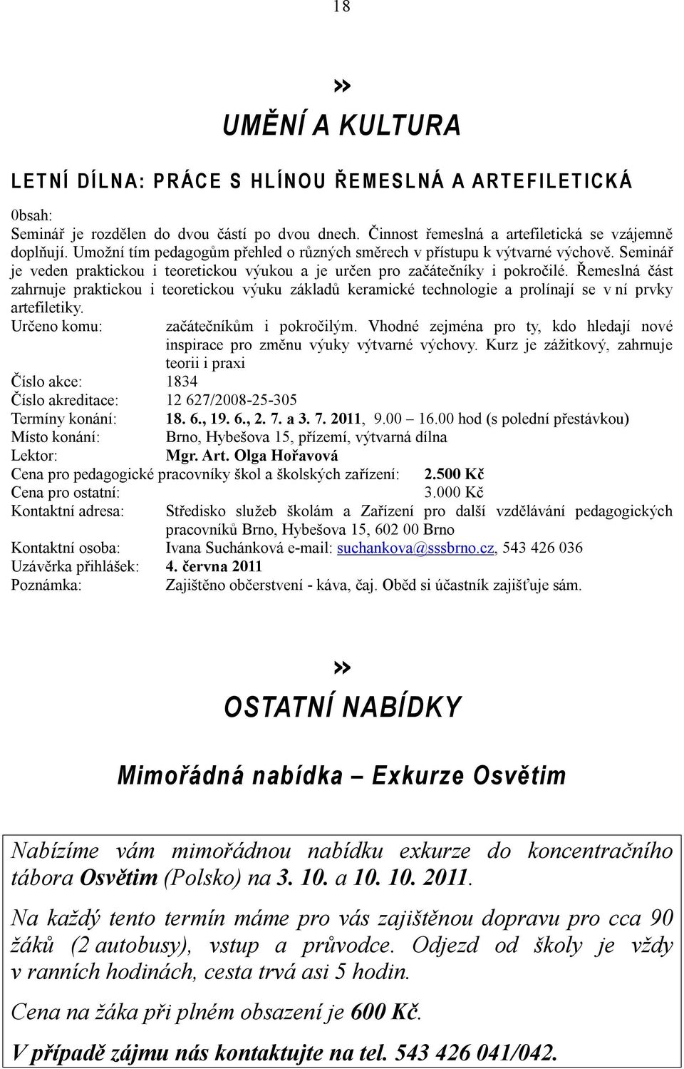 Seminář je veden praktickou i teoretickou výukou a je určen pro začátečníky i pokročilé.