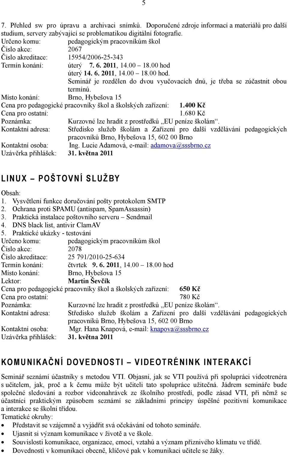 úterý 14. 6. 2011, 14.00 18.00 hod. Seminář je rozdělen do dvou vyučovacích dnů, je třeba se zúčastnit obou termínů.