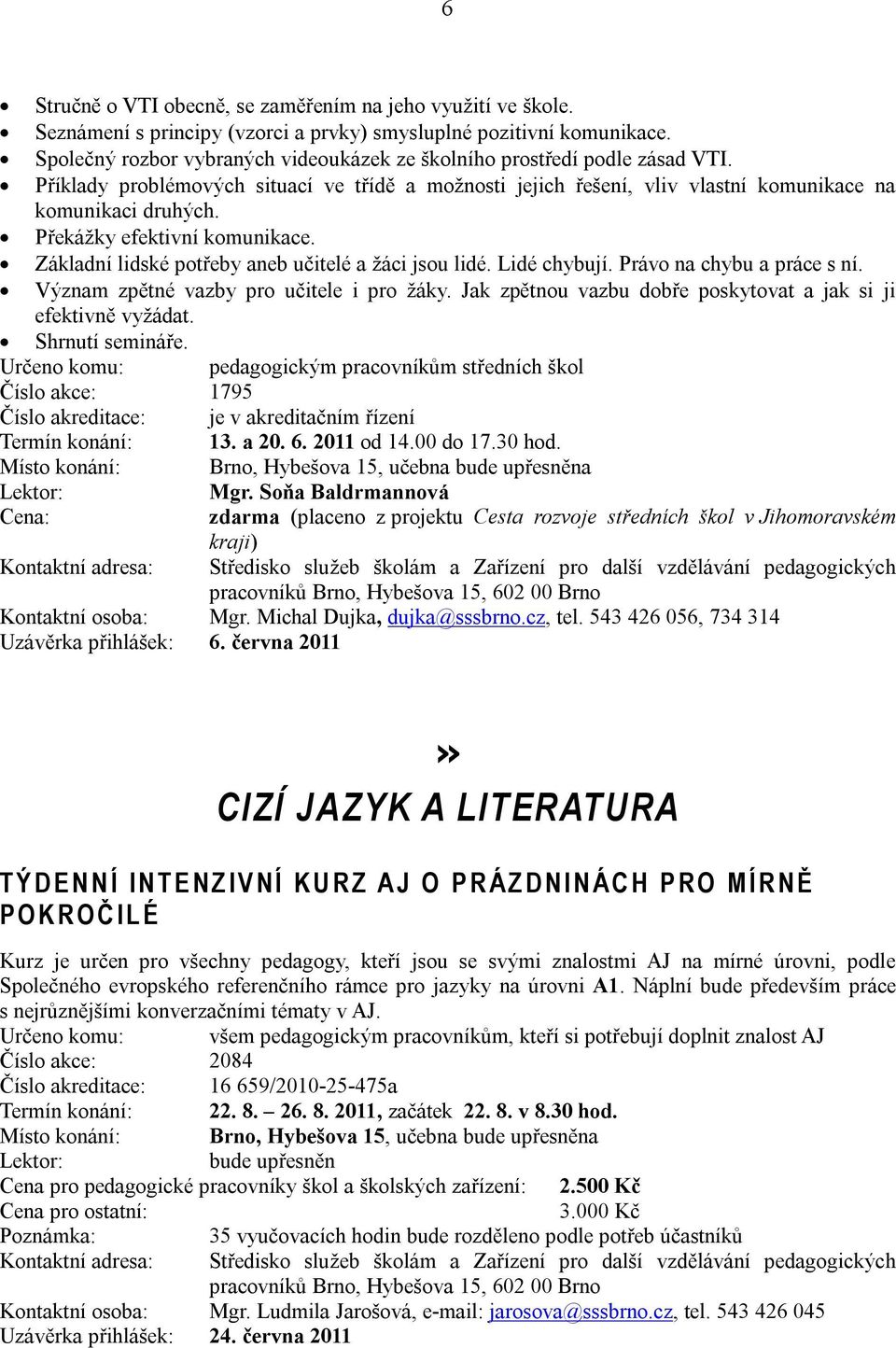 Překážky efektivní komunikace. Základní lidské potřeby aneb učitelé a žáci jsou lidé. Lidé chybují. Právo na chybu a práce s ní. Význam zpětné vazby pro učitele i pro žáky.