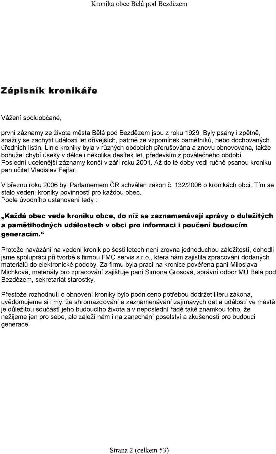 Linie kroniky byla v různých obdobích přerušována a znovu obnovována, takže bohužel chybí úseky v délce i několika desítek let, především z poválečného období.