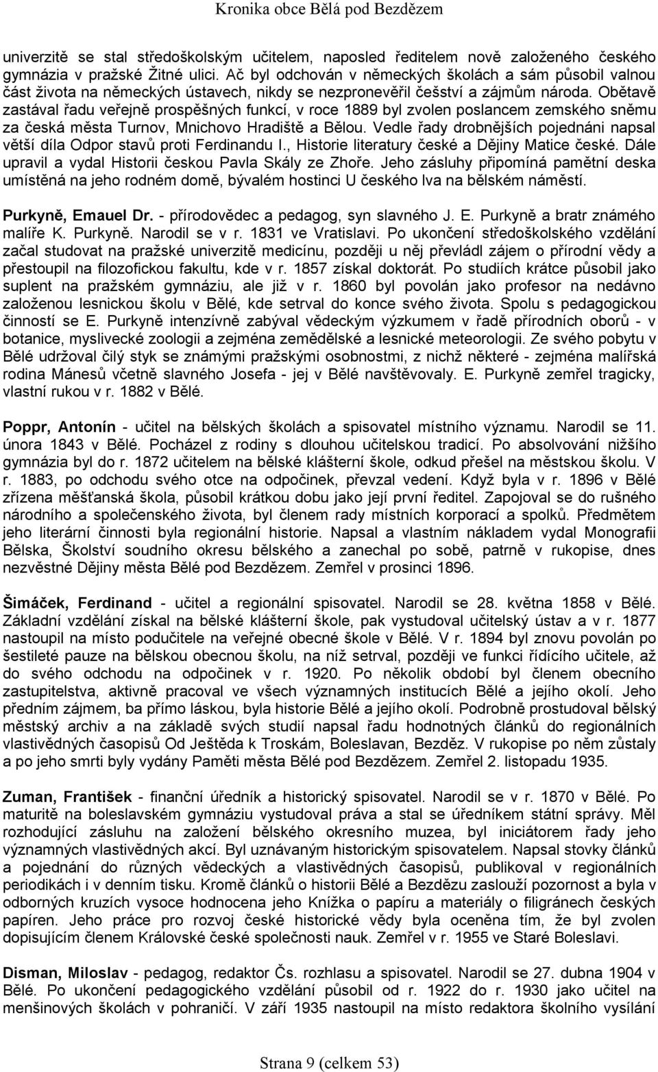 Obětavě zastával řadu veřejně prospěšných funkcí, v roce 1889 byl zvolen poslancem zemského sněmu za česká města Turnov, Mnichovo Hradiště a Bělou.