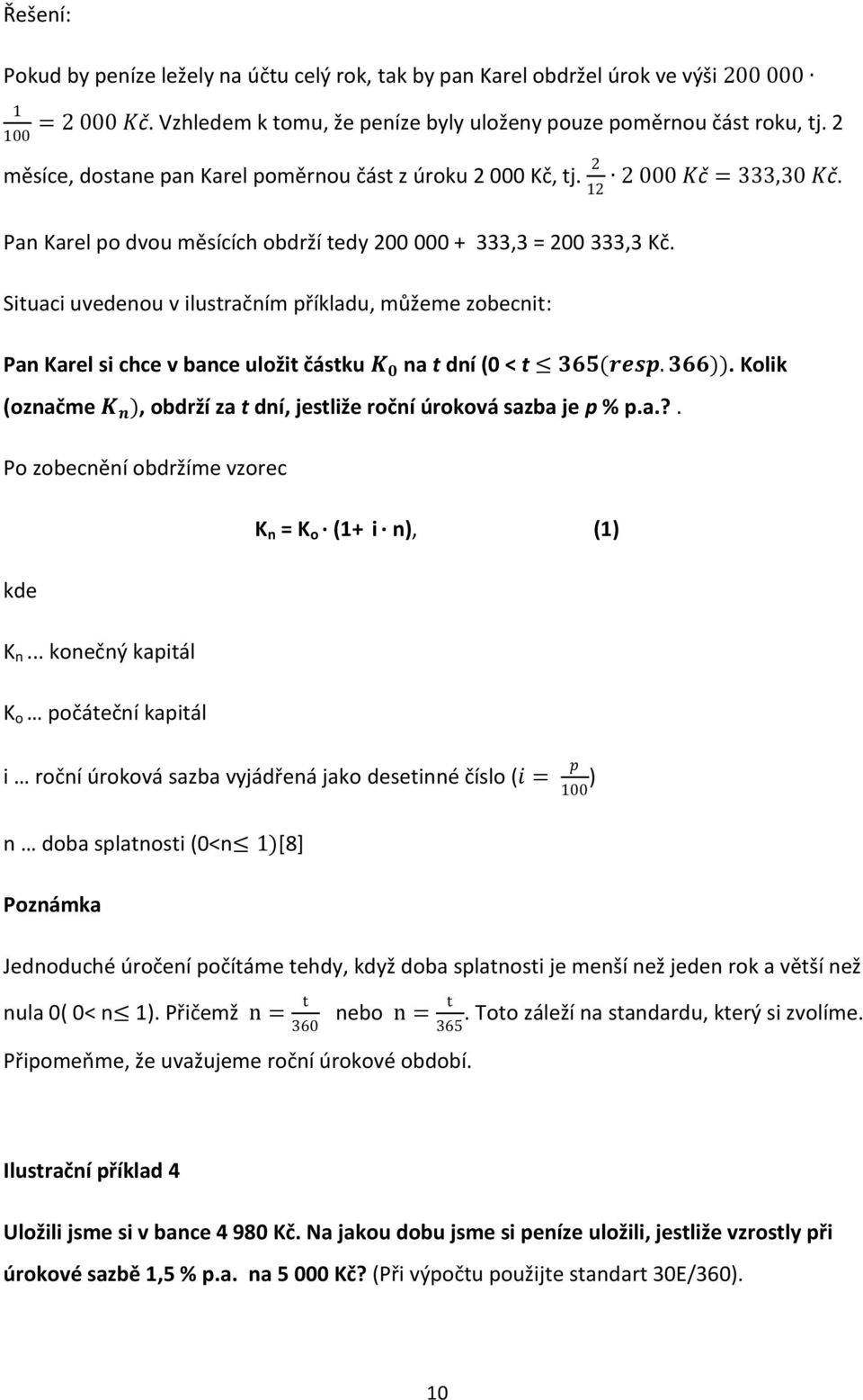 Situaci uvedenou v ilustračním příkladu, můžeme zobecnit: Pan Karel si chce v bance uložit částku 𝑲𝟎 na t dní (0 < t 𝟑𝟔𝟓(𝒓𝒆𝒔𝒑. 𝟑𝟔𝟔)).