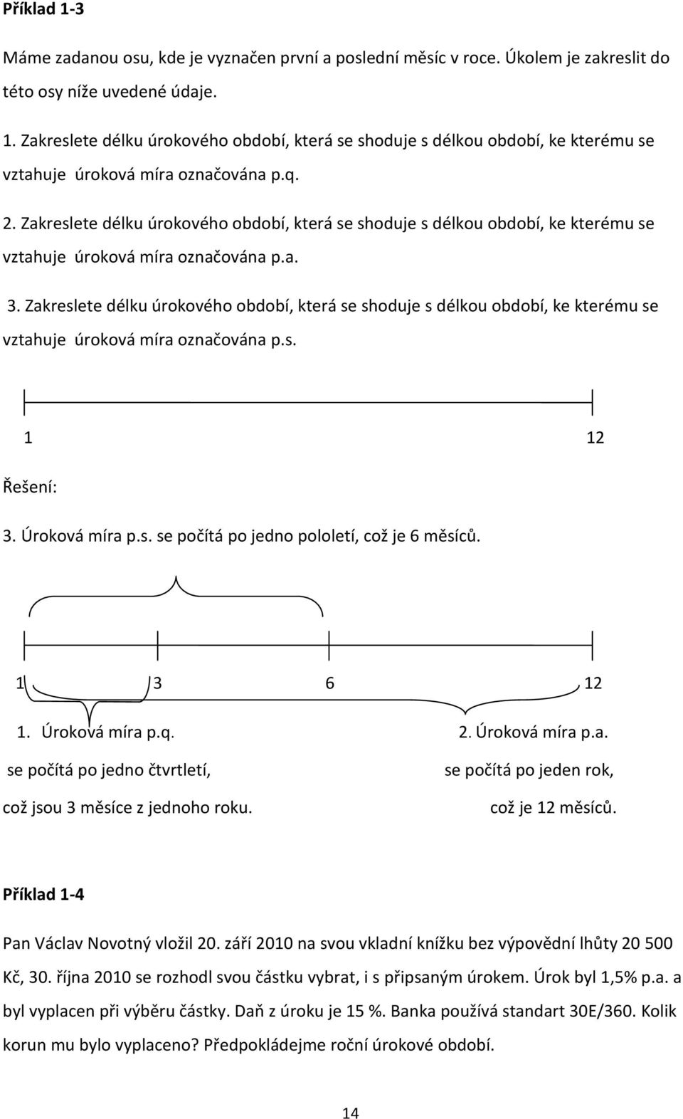 Zakreslete délku úrokového období, která se shoduje s délkou období, ke kterému se vztahuje úroková míra označována p.s. 1 12 3. Úroková míra p.s. se počítá po jedno pololetí, což je 6 měsíců.