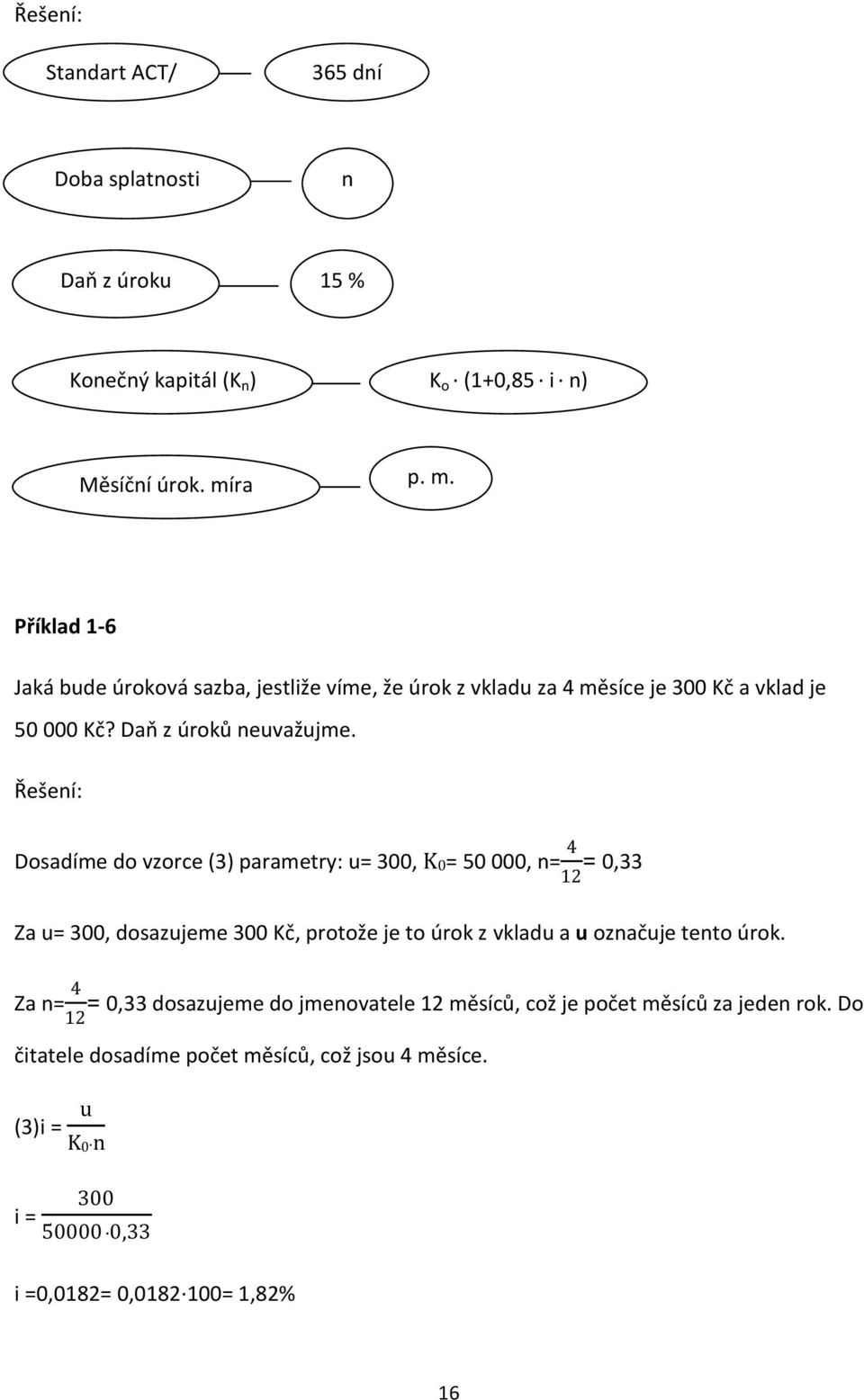 Dosadíme do vzorce (3) parametry: u= 300, K0= 50 000, n= 4 12 = 0,33 Za u= 300, dosazujeme 300 Kč, protože je to úrok z vkladu a u označuje tento úrok.