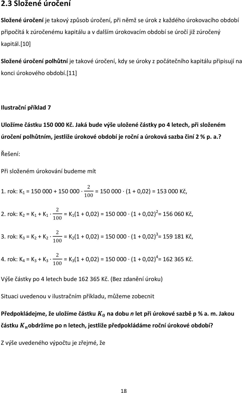 Jaká bude výše uložené částky po 4 letech, při složeném úročení polhůtním, jestliže úrokové období je roční a úroková sazba činí 2 % p. a.? Při složeném úrokování budeme mít 1.
