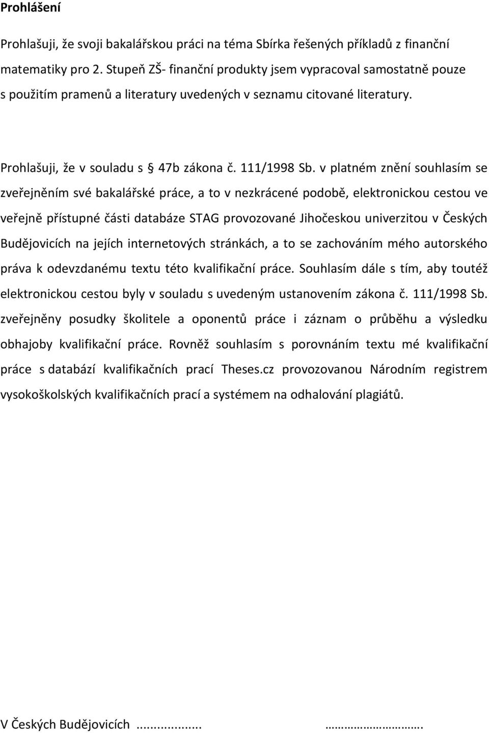 v platném znění souhlasím se zveřejněním své bakalářské práce, a to v nezkrácené podobě, elektronickou cestou ve veřejně přístupné části databáze STAG provozované Jihočeskou univerzitou v Českých