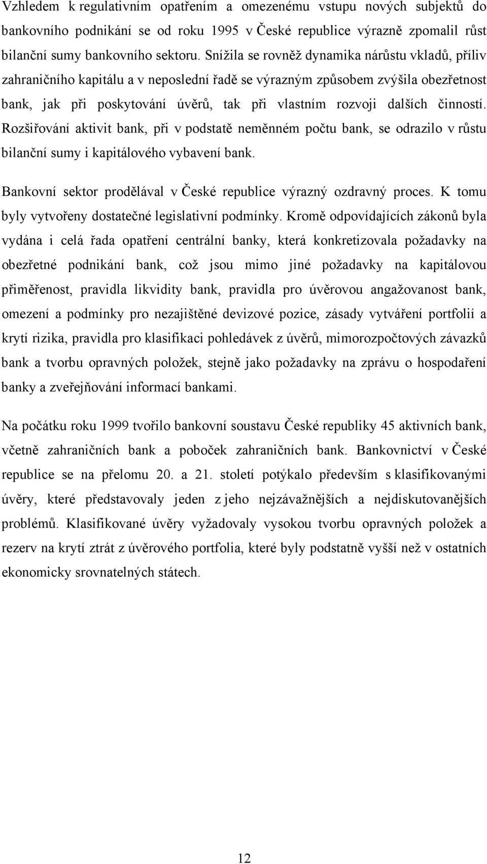 činností. Rozšiřování aktivit bank, při v podstatě neměnném počtu bank, se odrazilo v růstu bilanční sumy i kapitálového vybavení bank.