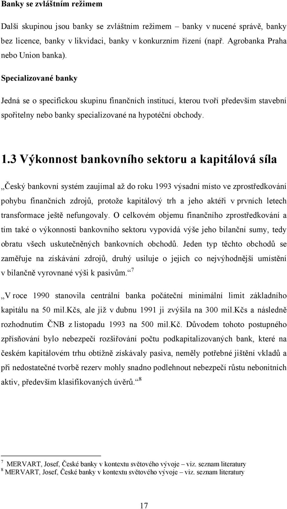 1.3 Výkonnost bankovního sektoru a kapitálová síla Český bankovní systém zaujímal až do roku 1993 výsadní místo ve zprostředkování pohybu finančních zdrojů, protože kapitálový trh a jeho aktéři v