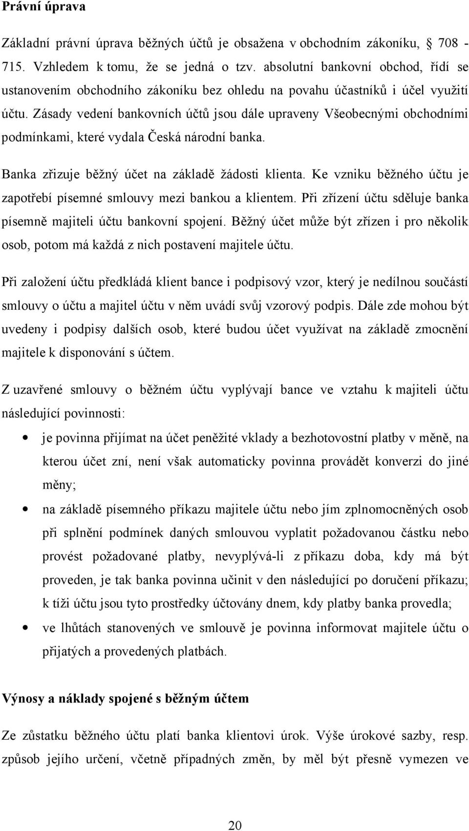 Zásady vedení bankovních účtů jsou dále upraveny Všeobecnými obchodními podmínkami, které vydala Česká národní banka. Banka zřizuje běžný účet na základě žádosti klienta.