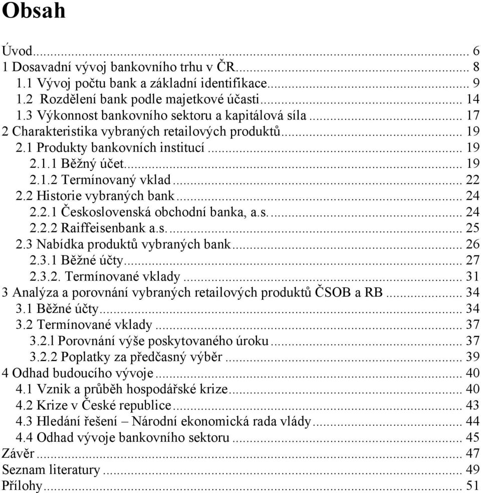 .. 22 2.2 Historie vybraných bank... 24 2.2.1 Československá obchodní banka, a.s.... 24 2.2.2 Raiffeisenbank a.s.... 25 2.3 Nabídka produktů vybraných bank... 26 2.3.1 Běžné účty... 27 2.3.2. Termínované vklady.