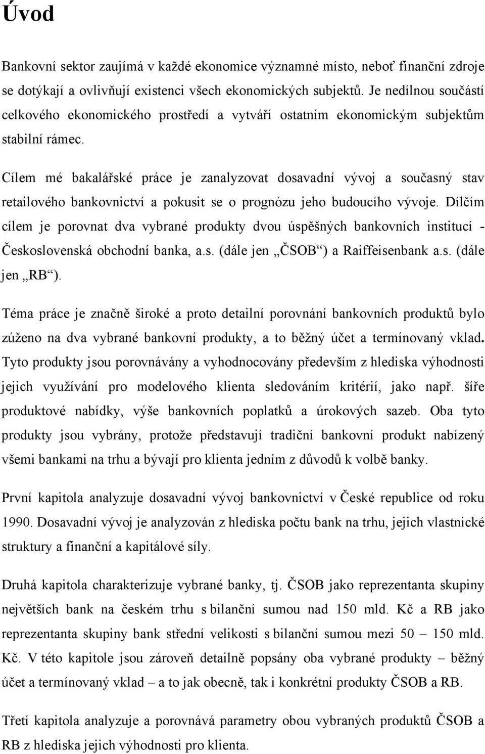 Cílem mé bakalářské práce je zanalyzovat dosavadní vývoj a současný stav retailového bankovnictví a pokusit se o prognózu jeho budoucího vývoje.