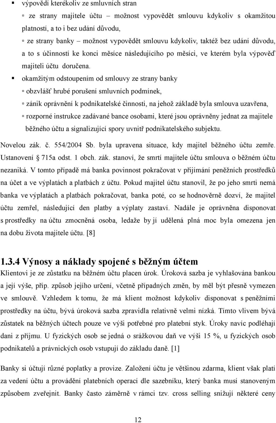 okamžitým odstoupením od smlouvy ze strany banky obzvlášť hrubé porušení smluvních podmínek, zánik oprávnění k podnikatelské činnosti, na jehož základě byla smlouva uzavřena, rozporné instrukce