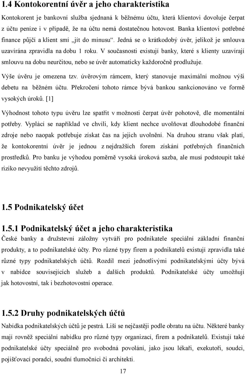 V současnosti existují banky, které s klienty uzavírají smlouvu na dobu neurčitou, nebo se úvěr automaticky každoročně prodlužuje. Výše úvěru je omezena tzv.