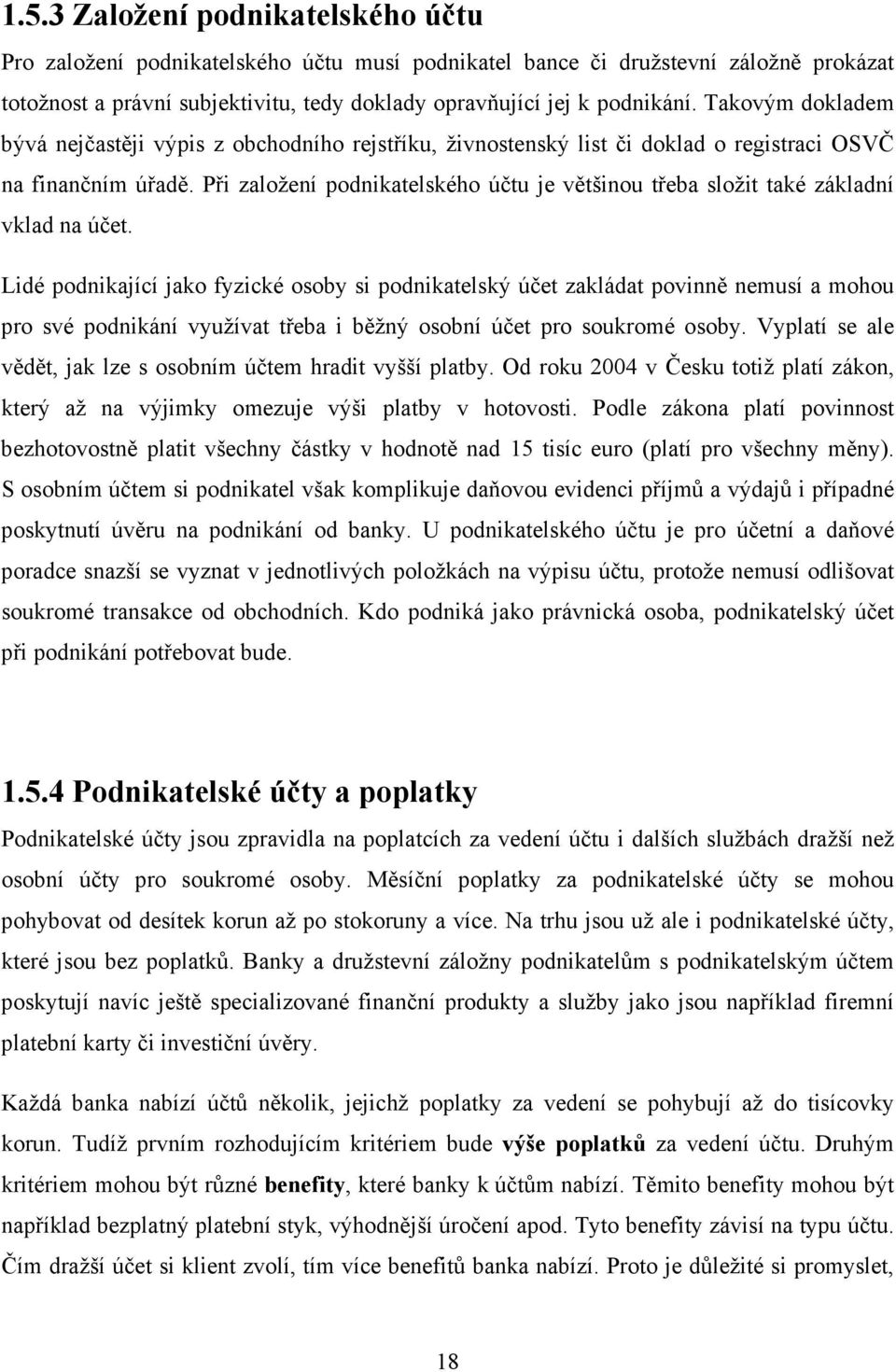 Při založení podnikatelského účtu je většinou třeba složit také základní vklad na účet.