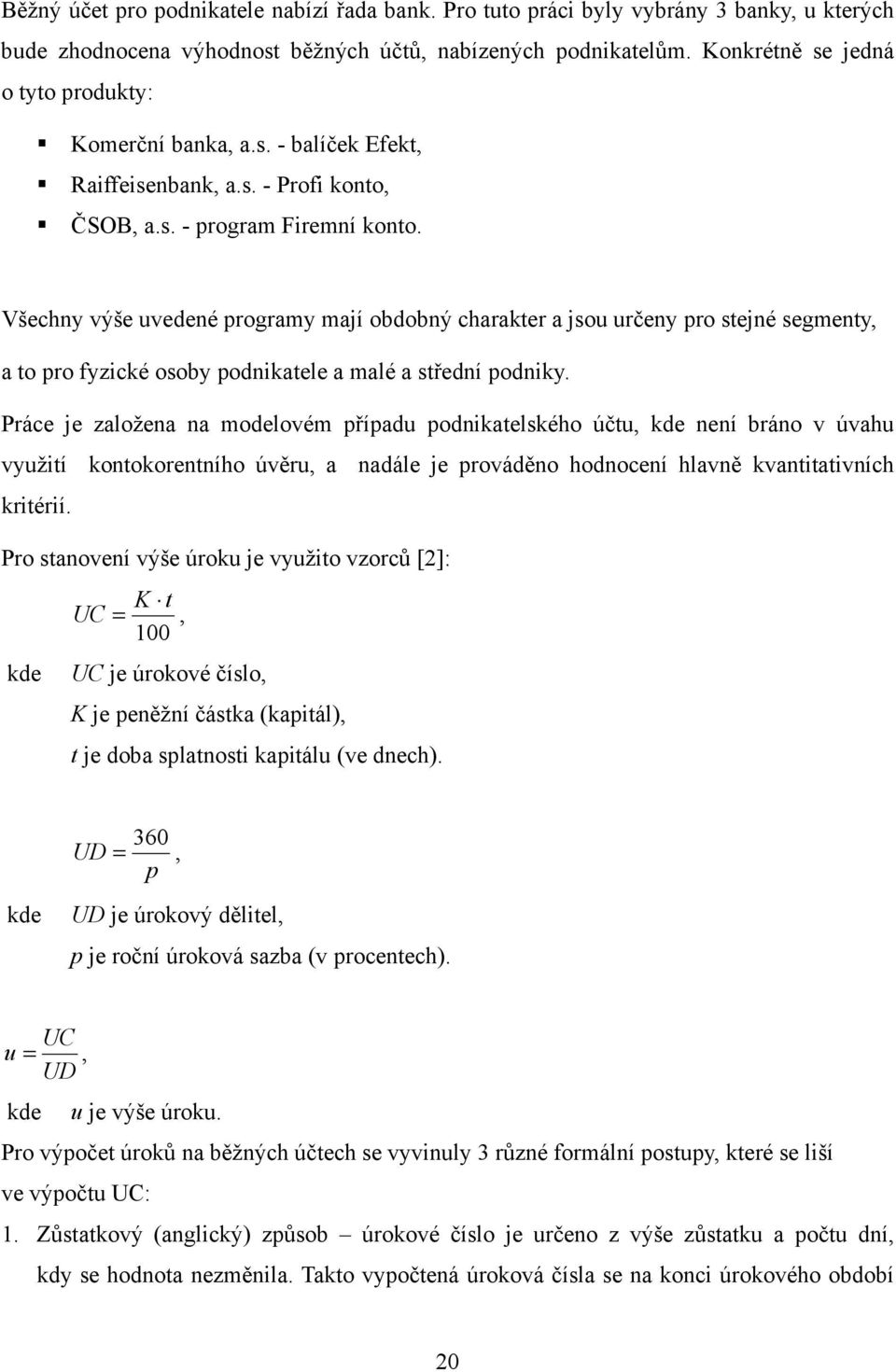 Všechny výše uvedené programy mají obdobný charakter a jsou určeny pro stejné segmenty, a to pro fyzické osoby podnikatele a malé a střední podniky.