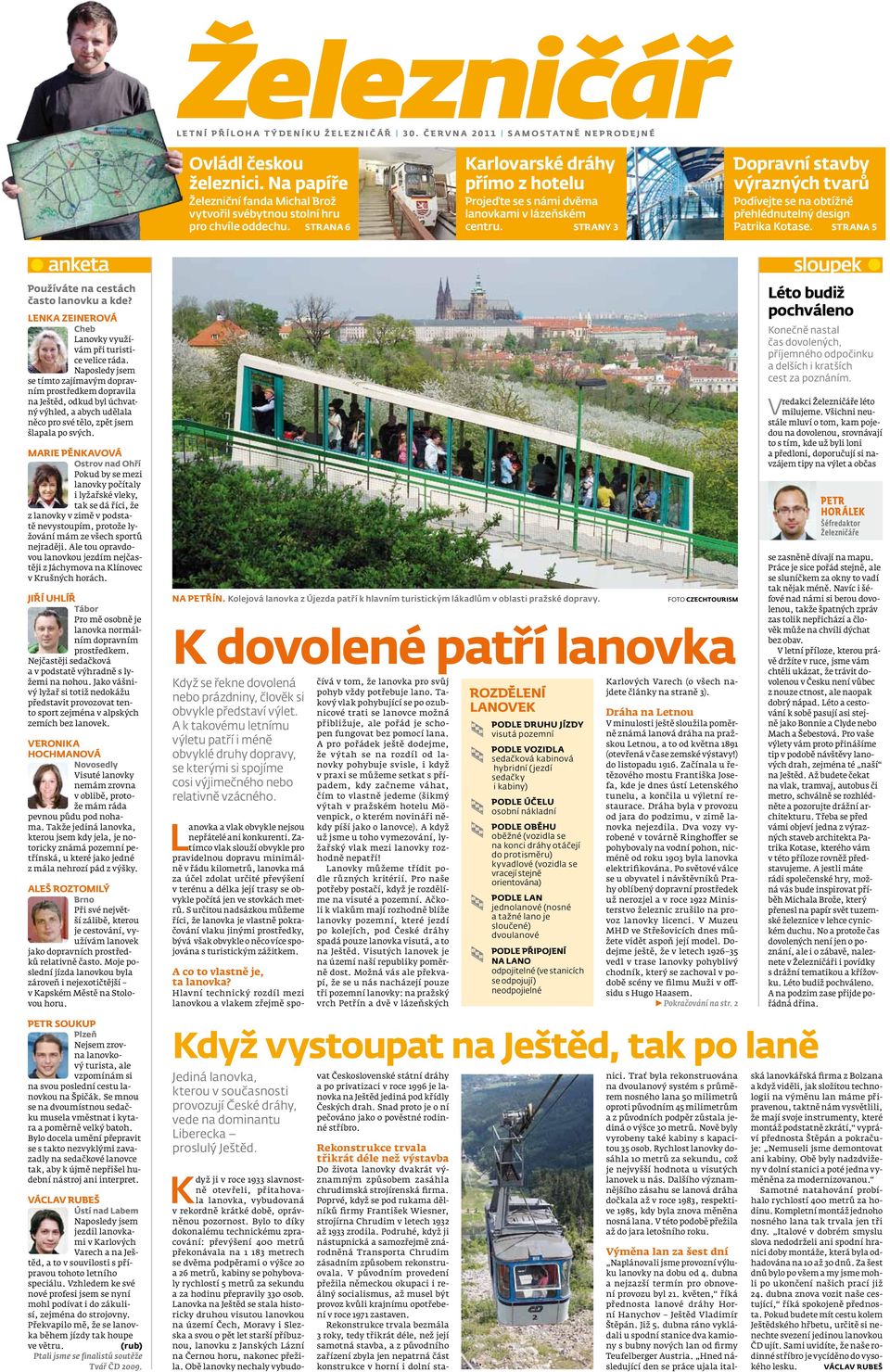 STRANy 3 Dopravní stavby výrazných tvarů Podívejte se na obtížně přehlédnutelný design Patrika Kotase. STRANa 5 anketa Používáte na cestách často lanovku a kde?