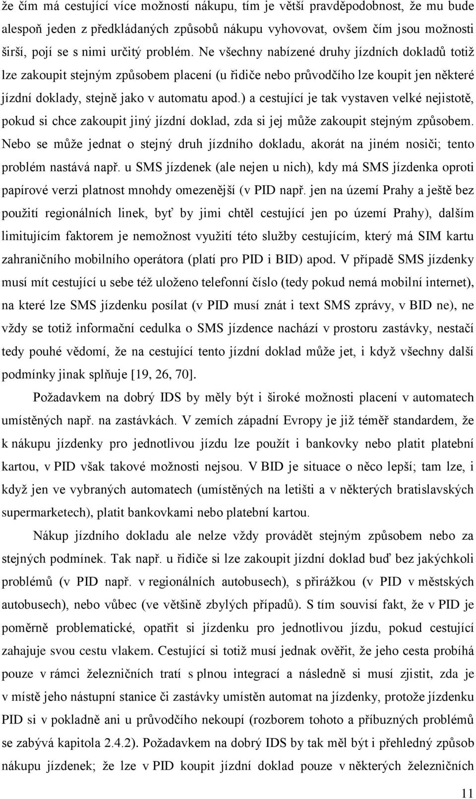 ) a cestující je tak vystaven velké nejistotě, pokud si chce zakoupit jiný jízdní doklad, zda si jej může zakoupit stejným způsobem.