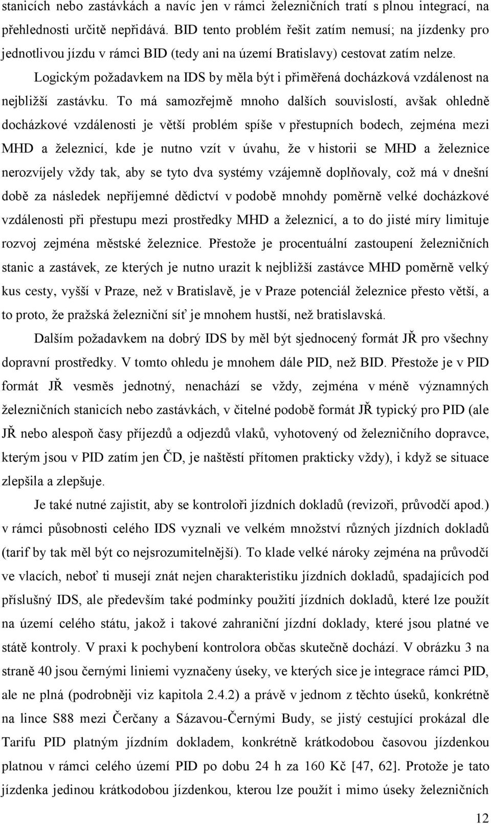 Logickým požadavkem na IDS by měla být i přiměřená docházková vzdálenost na nejbližší zastávku.