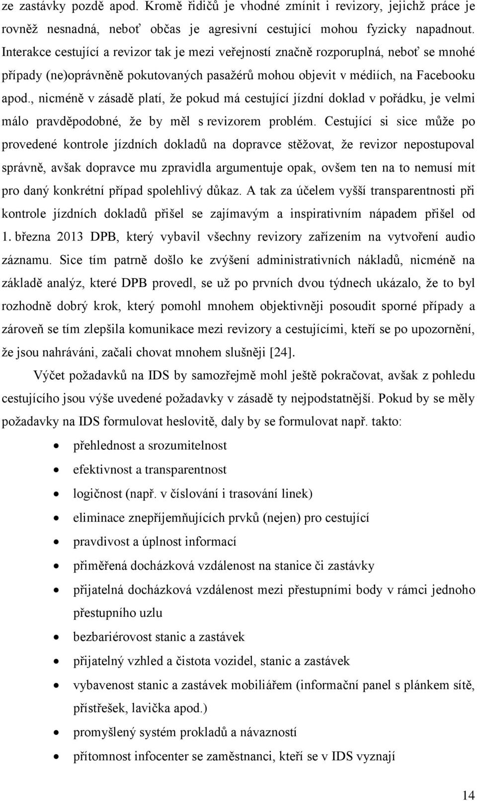 , nicméně v zásadě platí, že pokud má cestující jízdní doklad v pořádku, je velmi málo pravděpodobné, že by měl s revizorem problém.