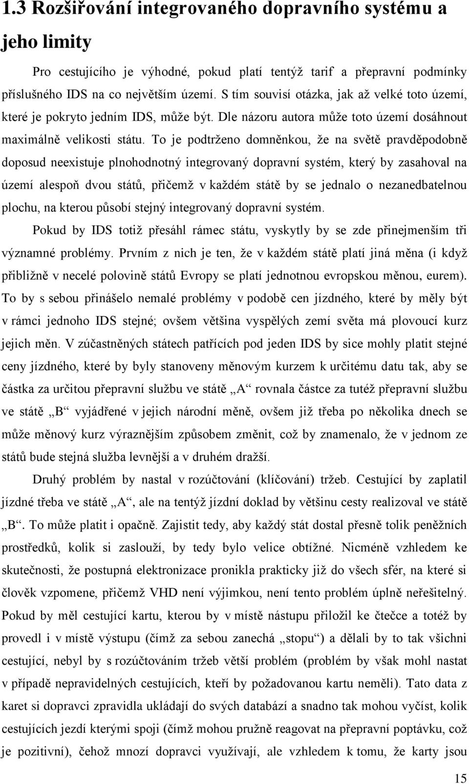 To je podtrženo domněnkou, že na světě pravděpodobně doposud neexistuje plnohodnotný integrovaný dopravní systém, který by zasahoval na území alespoň dvou států, přičemž v každém státě by se jednalo