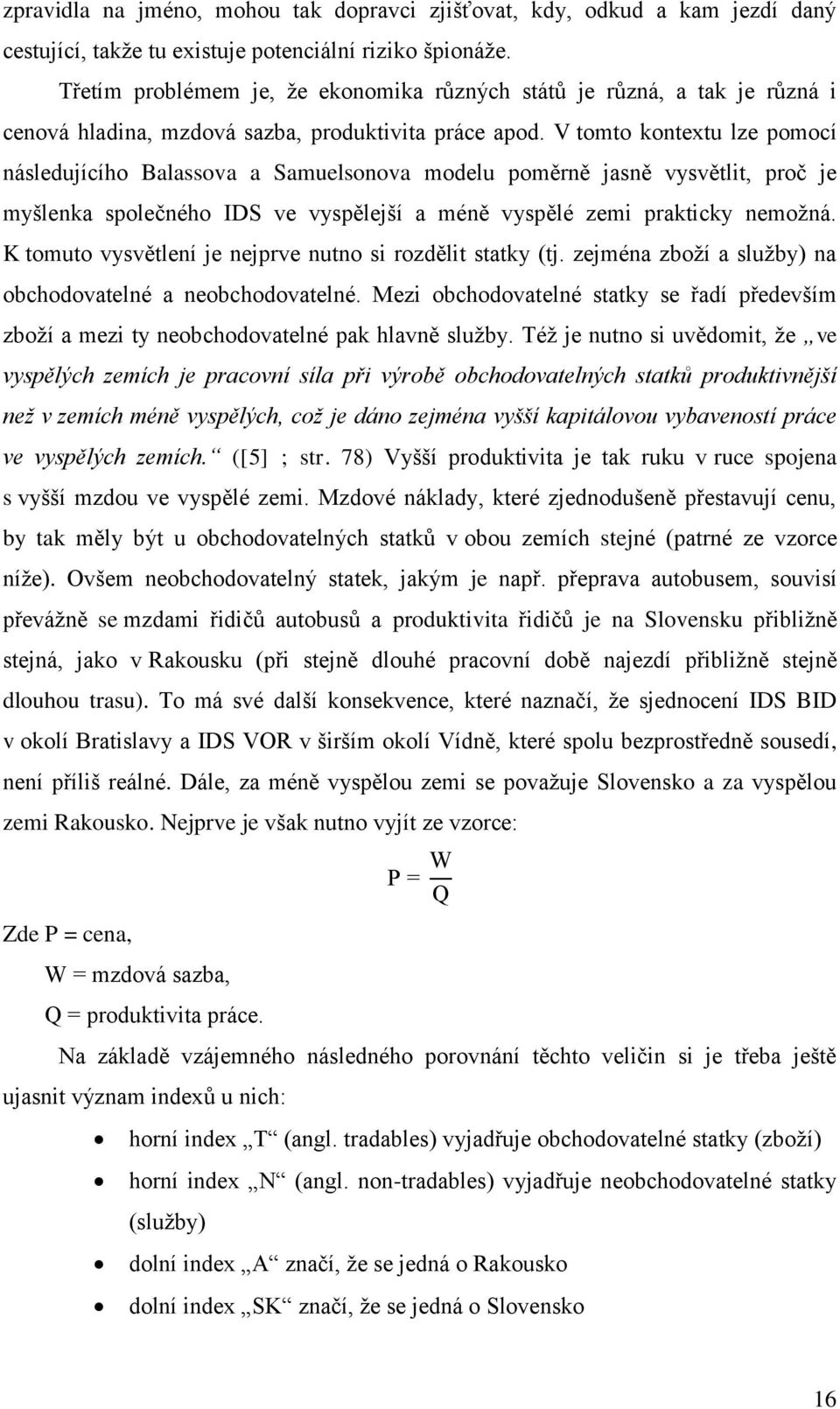 V tomto kontextu lze pomocí následujícího Balassova a Samuelsonova modelu poměrně jasně vysvětlit, proč je myšlenka společného IDS ve vyspělejší a méně vyspělé zemi prakticky nemožná.