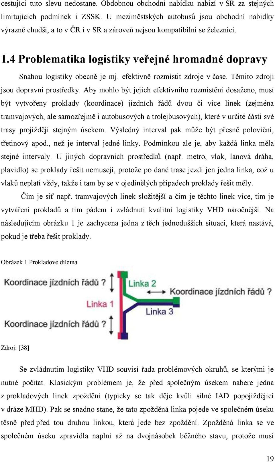 4 Problematika logistiky veřejné hromadné dopravy Snahou logistiky obecně je mj. efektivně rozmístit zdroje v čase. Těmito zdroji jsou dopravní prostředky.