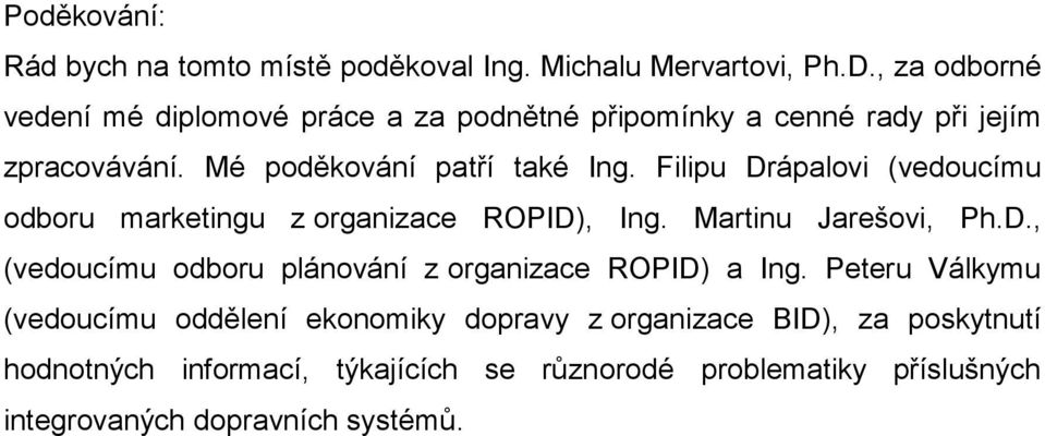 Filipu Drápalovi (vedoucímu odboru marketingu z organizace ROPID), Ing. Martinu Jarešovi, Ph.D., (vedoucímu odboru plánování z organizace ROPID) a Ing.