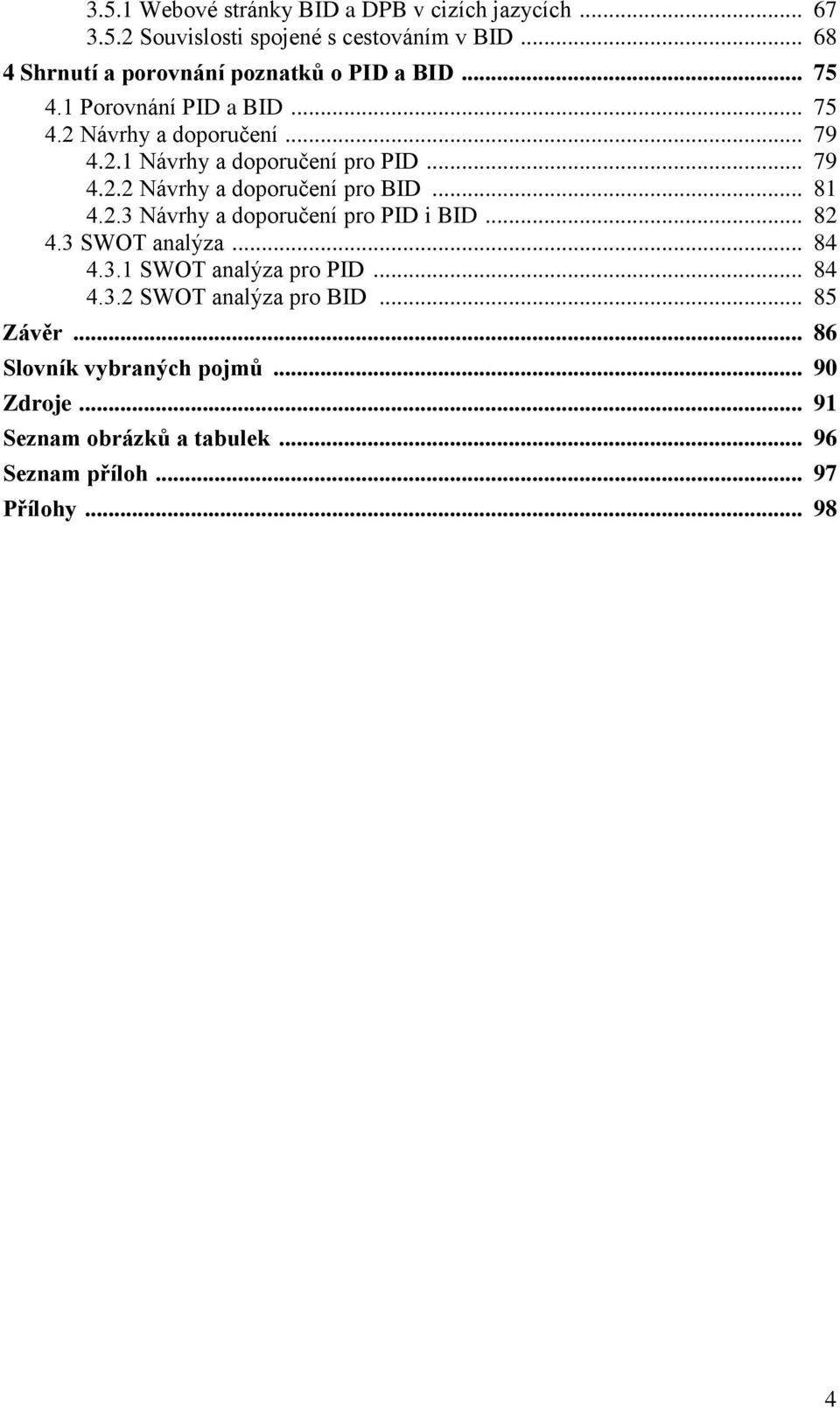 .. 79 4.2.2 Návrhy a doporučení pro BID... 81 4.2.3 Návrhy a doporučení pro PID i BID... 82 4.3 SWOT analýza... 84 4.3.1 SWOT analýza pro PID.