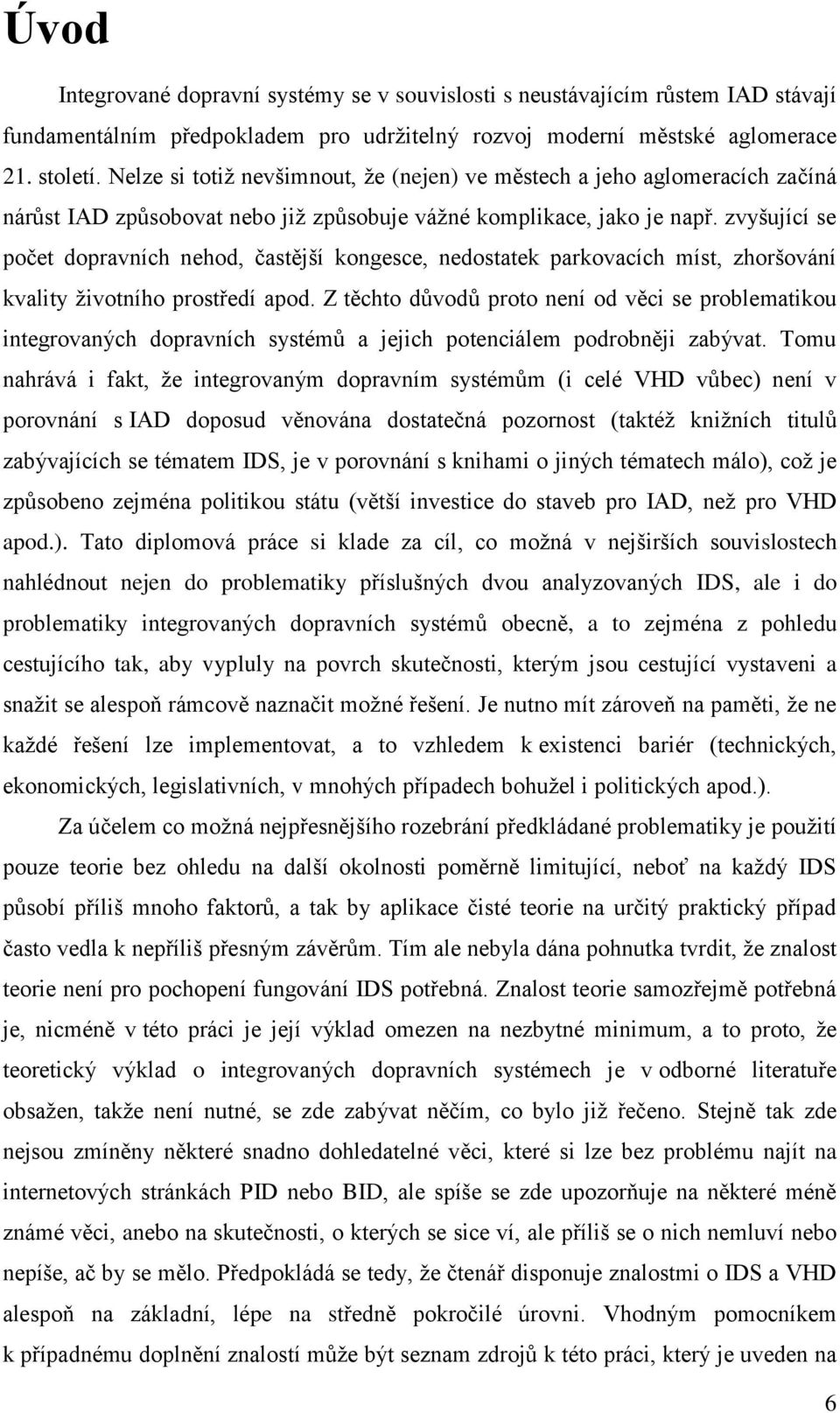 zvyšující se počet dopravních nehod, častější kongesce, nedostatek parkovacích míst, zhoršování kvality životního prostředí apod.