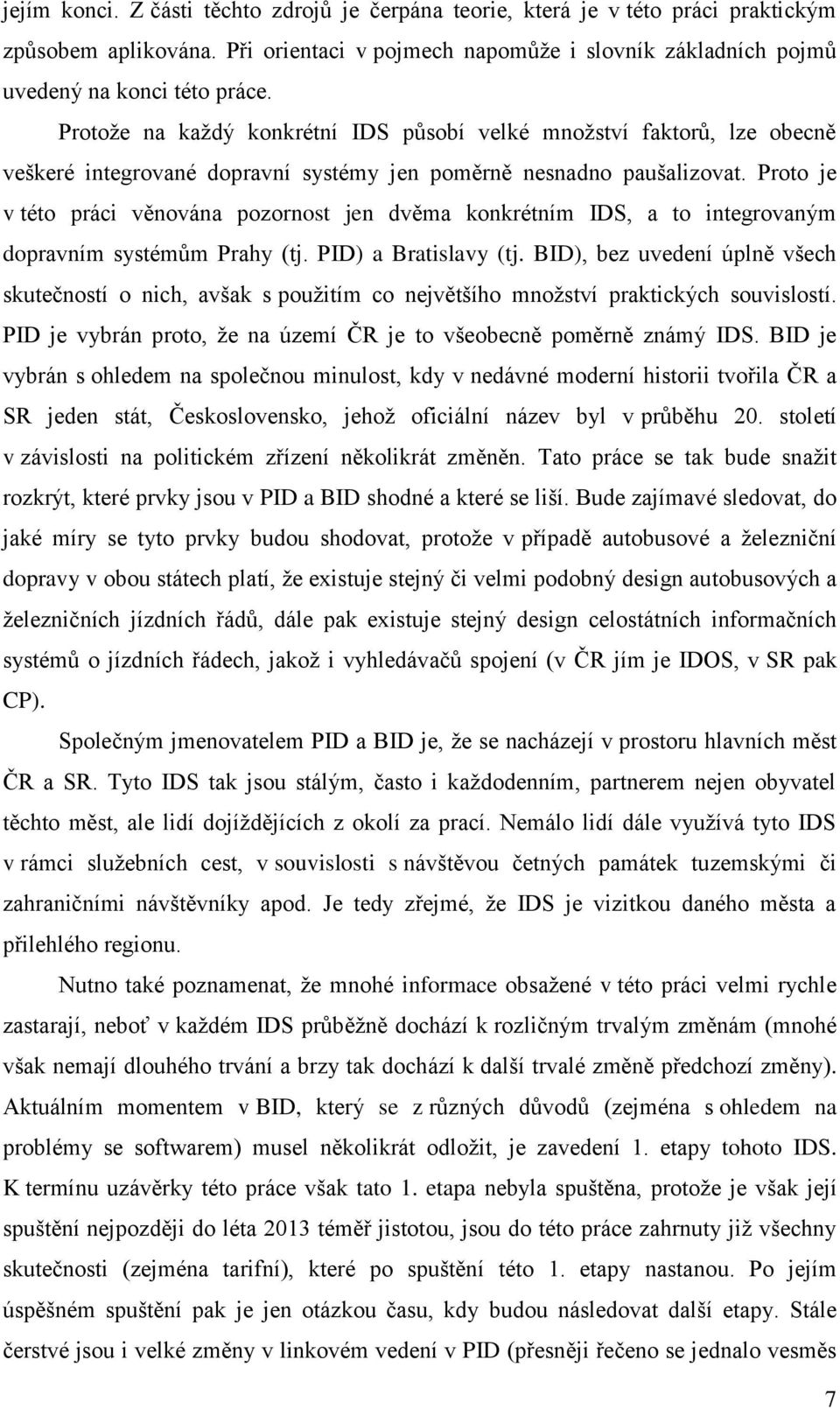 Proto je v této práci věnována pozornost jen dvěma konkrétním IDS, a to integrovaným dopravním systémům Prahy (tj. PID) a Bratislavy (tj.