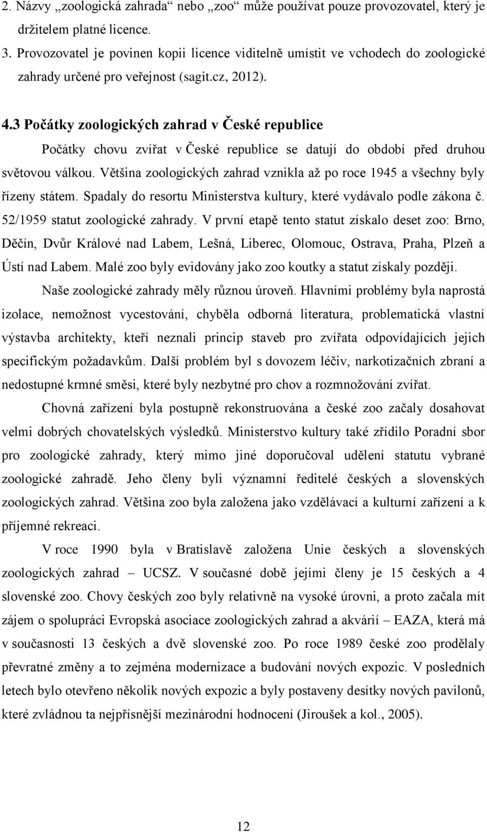 3 Počátky zoologických zahrad v České republice Počátky chovu zvířat v České republice se datují do období před druhou světovou válkou.