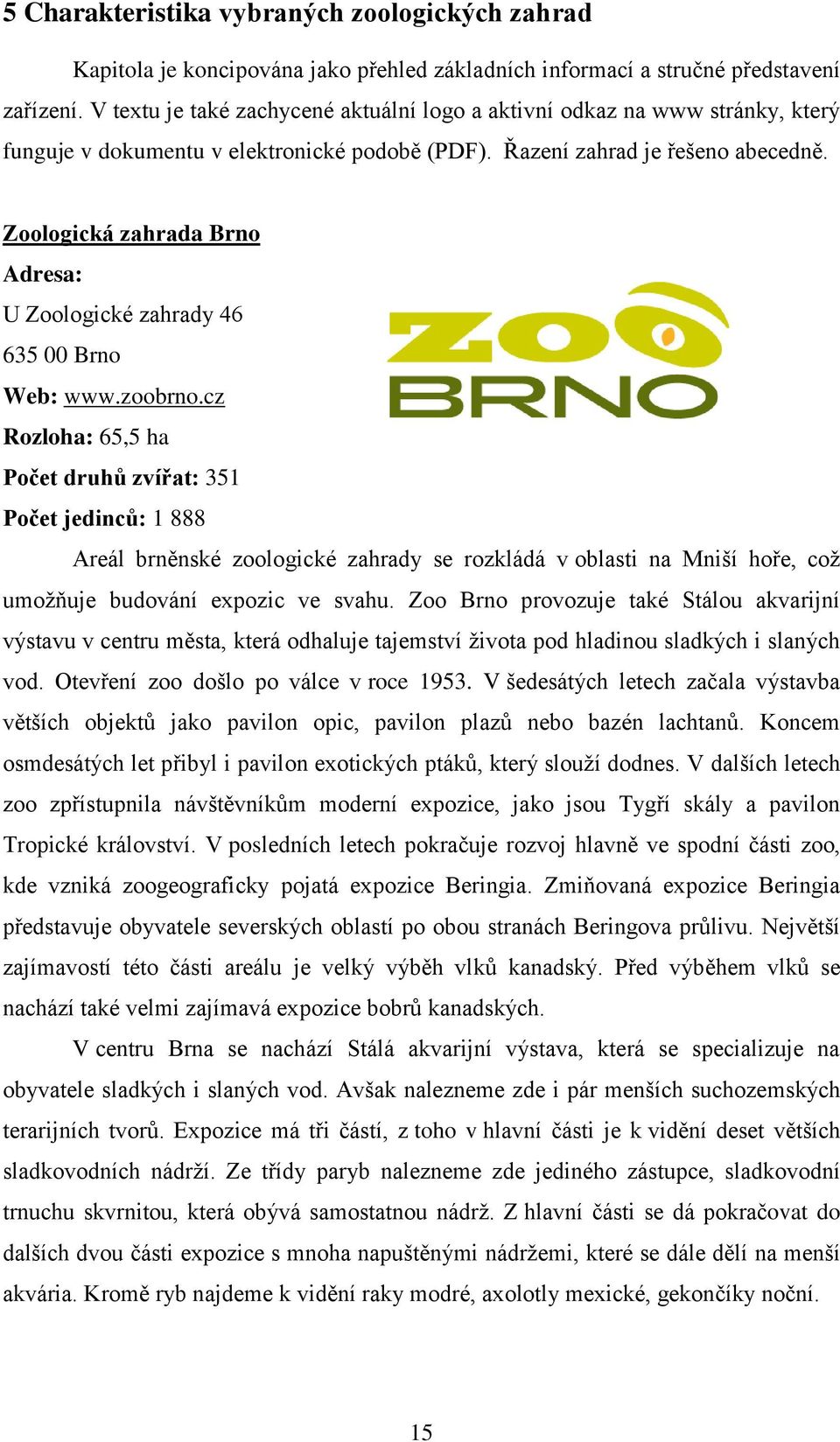 Zoologická zahrada Brno Adresa: U Zoologické zahrady 46 635 00 Brno Web: www.zoobrno.