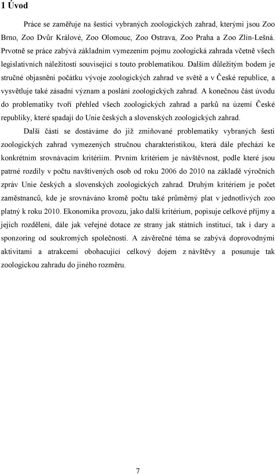 Dalším důležitým bodem je stručné objasnění počátku vývoje zoologických zahrad ve světě a v České republice, a vysvětluje také zásadní význam a poslání zoologických zahrad.