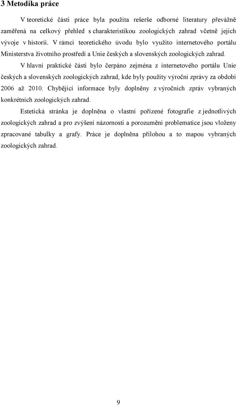 V hlavní praktické části bylo čerpáno zejména z internetového portálu Unie českých a slovenských zoologických zahrad, kde byly použity výroční zprávy za období 2006 až 2010.