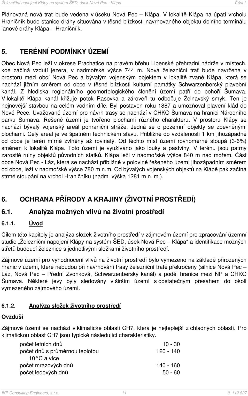 TERÉNNÍ PODMÍNKY ÚZEMÍ Obec Nová Pec leží v okrese Prachatice na pravém břehu Lipenské přehradní nádrže v místech, kde začíná vzdutí jezera, v nadmořské výšce 744 m.