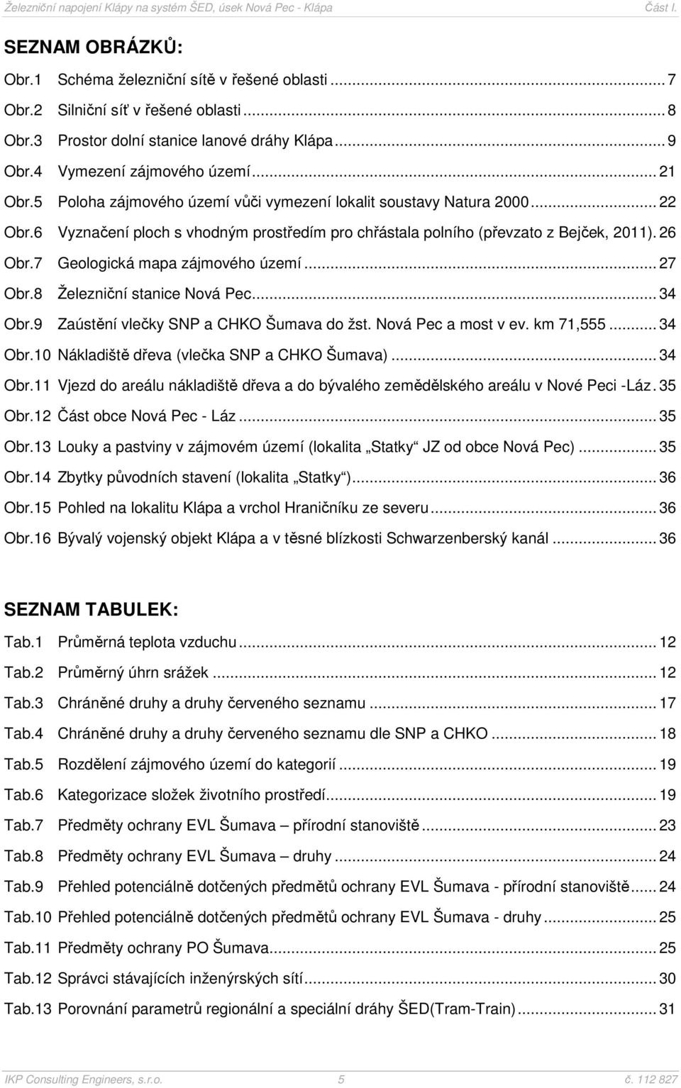 7 Geologická mapa zájmového území... 27 Obr.8 Železniční stanice Nová Pec... 34 Obr.9 Zaústění vlečky SNP a CHKO Šumava do žst. Nová Pec a most v ev. km 71,555... 34 Obr.10 Nákladiště dřeva (vlečka SNP a CHKO Šumava).