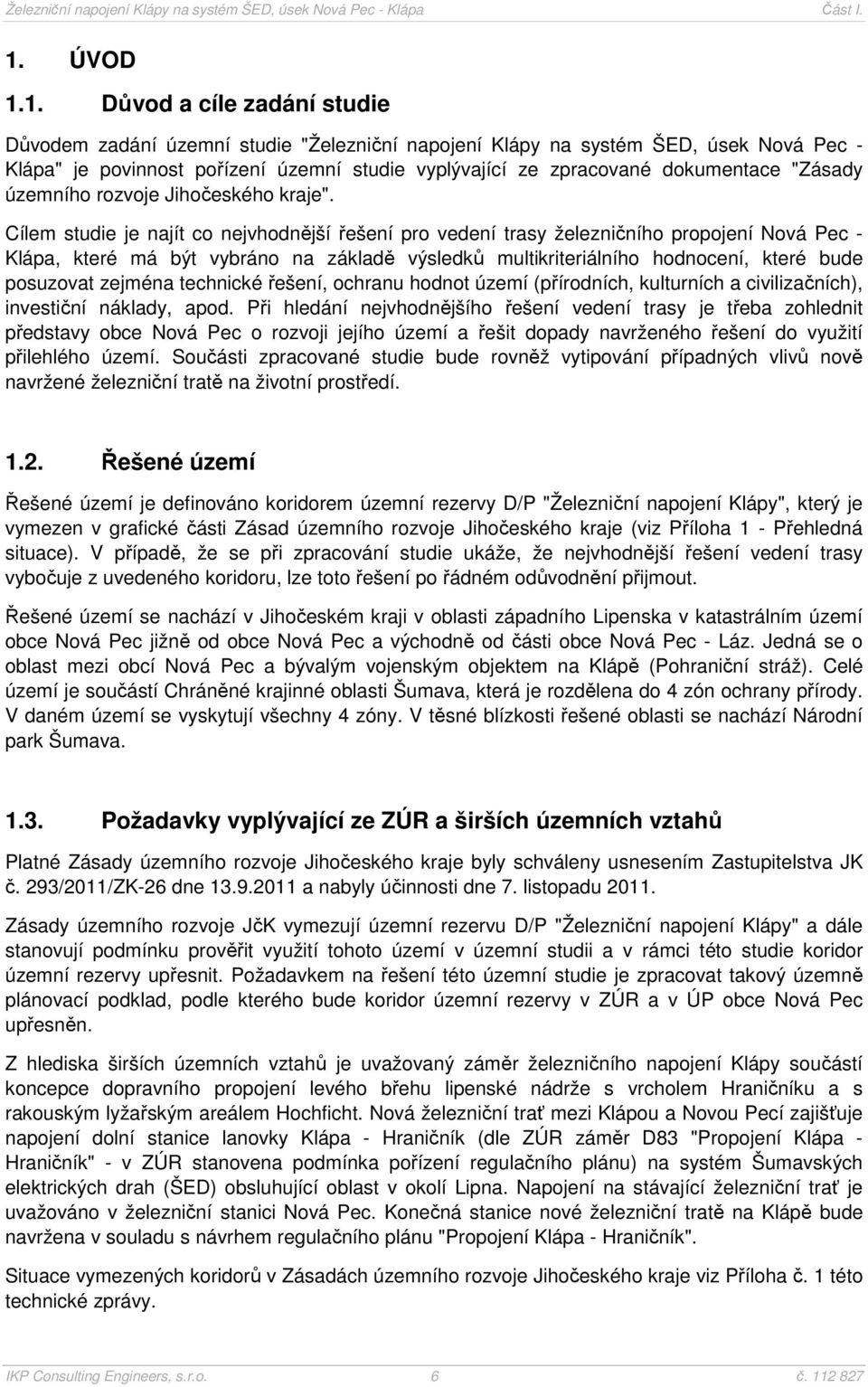 Cílem studie je najít co nejvhodnější řešení pro vedení trasy železničního propojení Nová Pec - Klápa, které má být vybráno na základě výsledků multikriteriálního hodnocení, které bude posuzovat