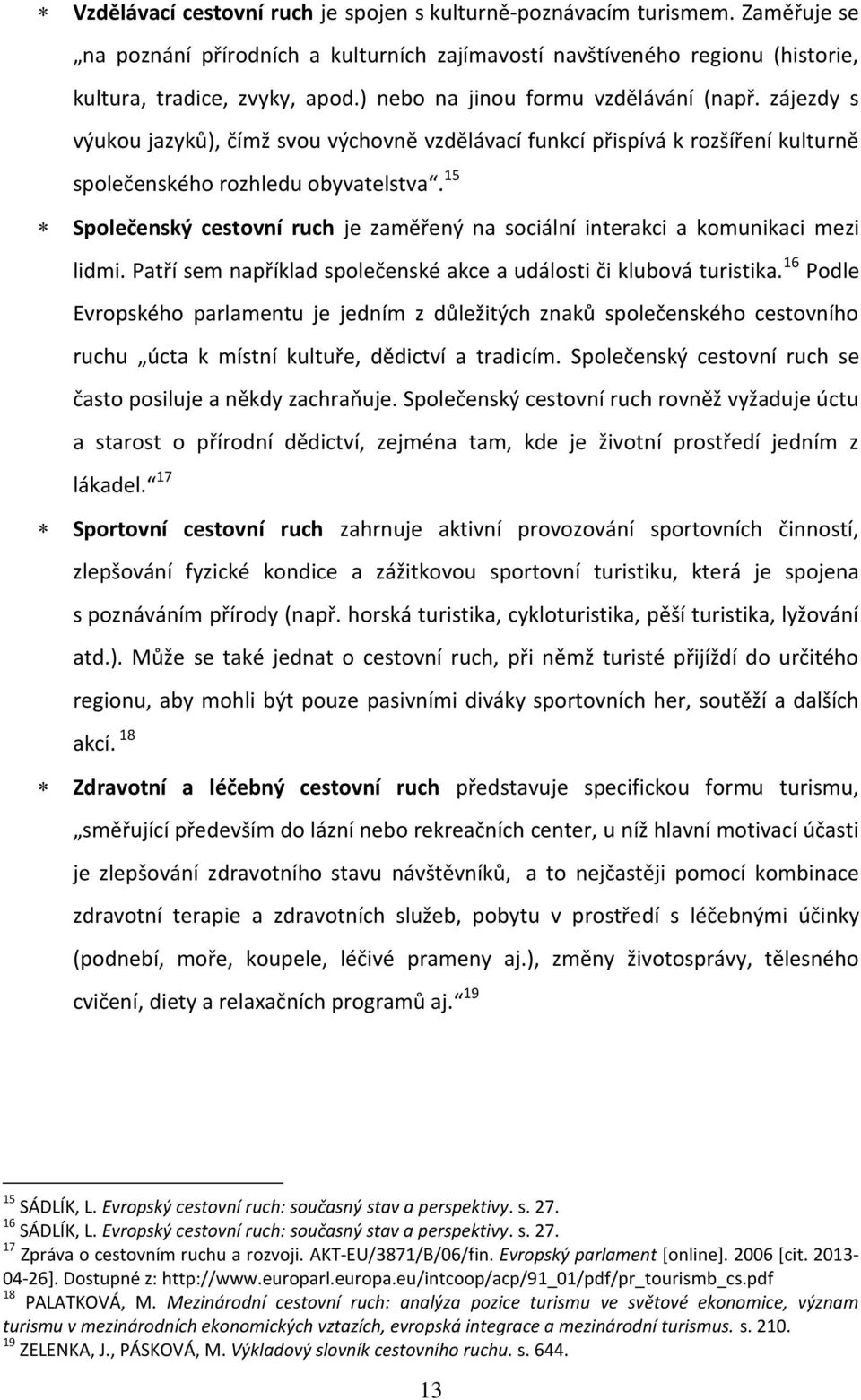 15 Společenský cestovní ruch je zaměřený na sociální interakci a komunikaci mezi lidmi. Patří sem například společenské akce a události či klubová turistika.