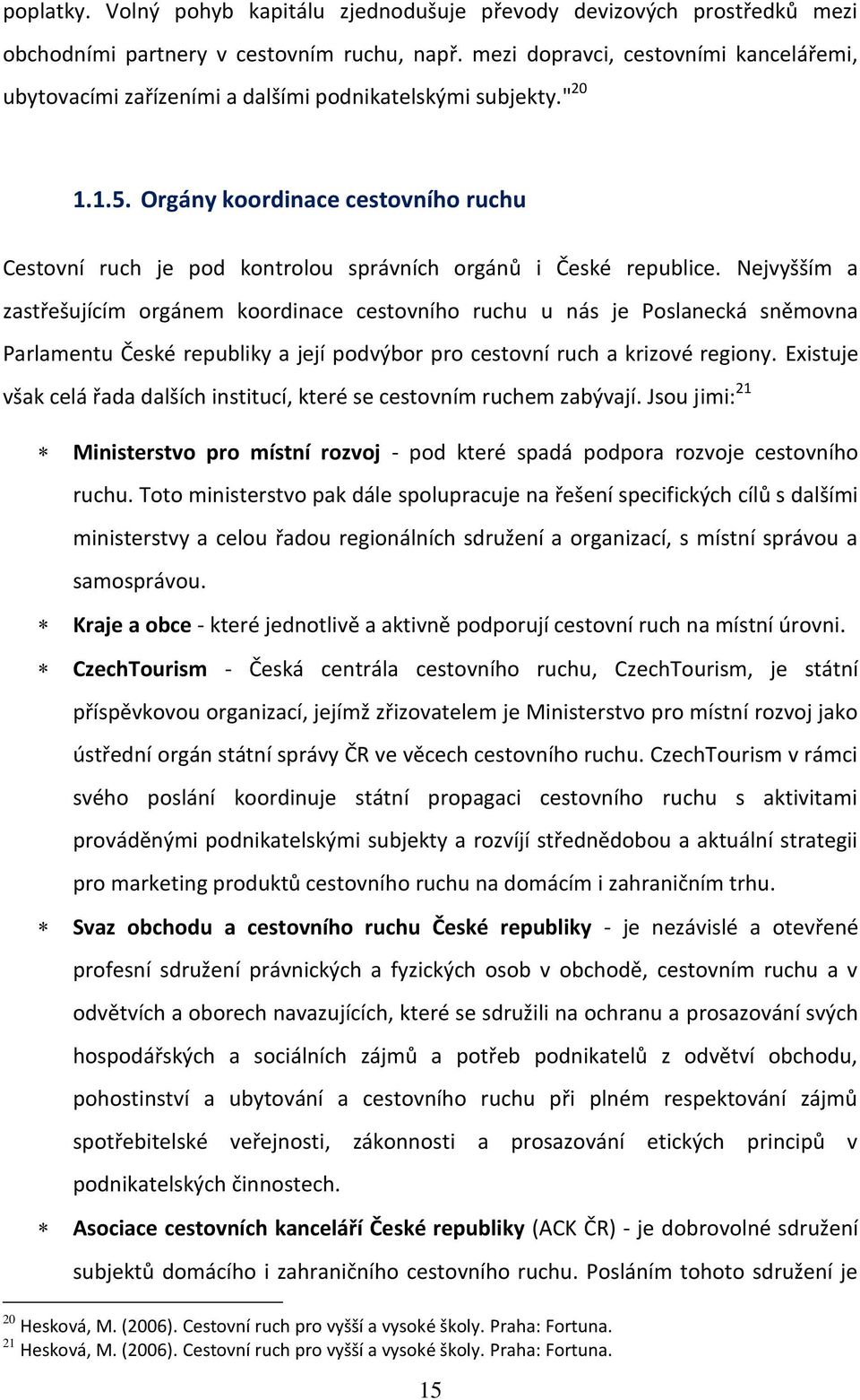 Orgány koordinace cestovního ruchu Cestovní ruch je pod kontrolou správních orgánů i České republice.