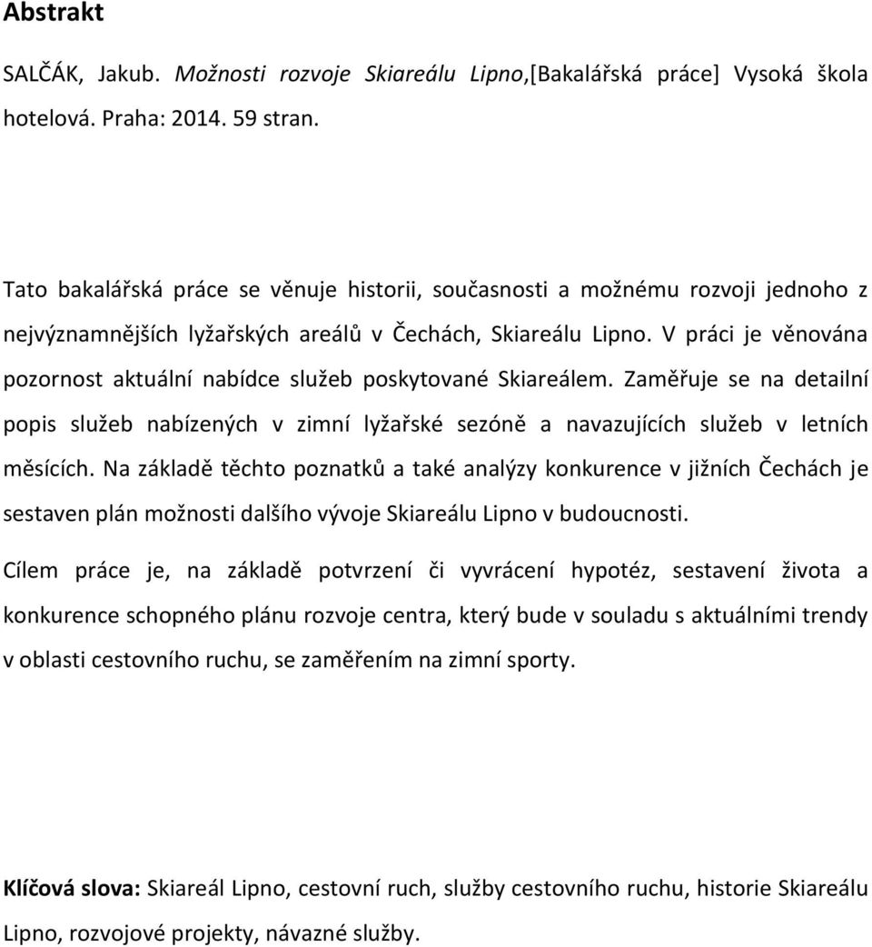 V práci je věnována pozornost aktuální nabídce služeb poskytované Skiareálem. Zaměřuje se na detailní popis služeb nabízených v zimní lyžařské sezóně a navazujících služeb v letních měsících.