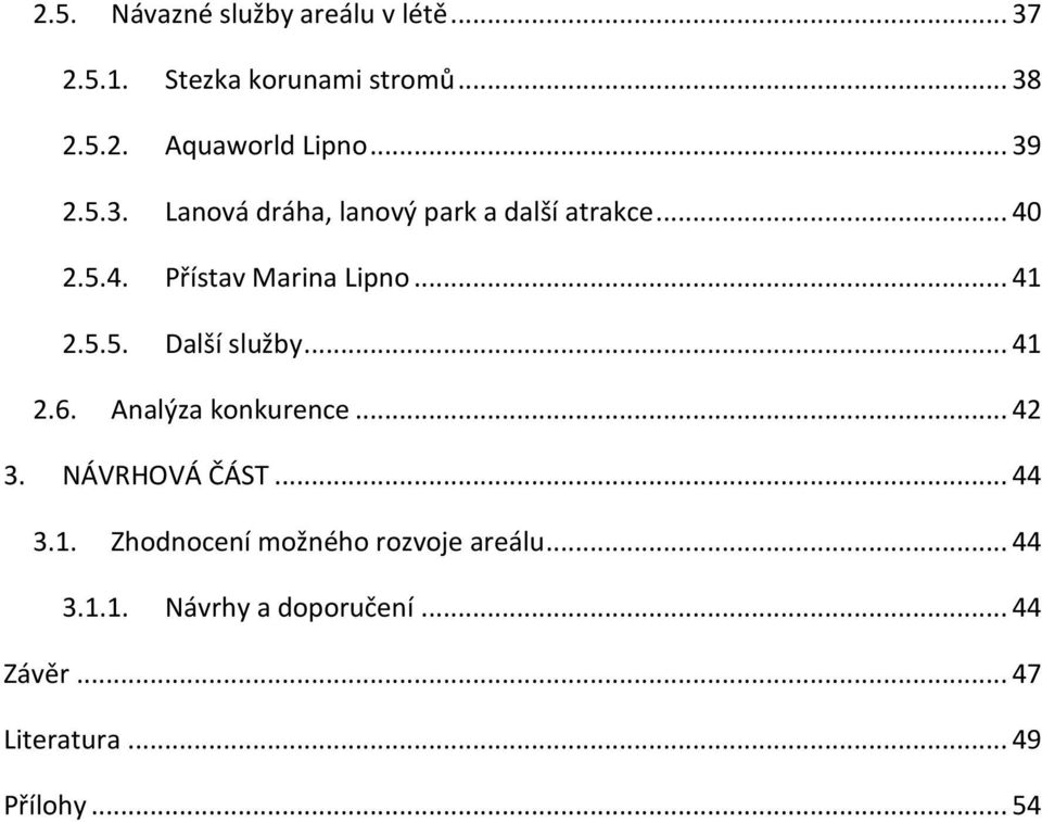 .. 41 2.6. Analýza konkurence... 42 3. NÁVRHOVÁ ČÁST... 44 3.1. Zhodnocení možného rozvoje areálu.