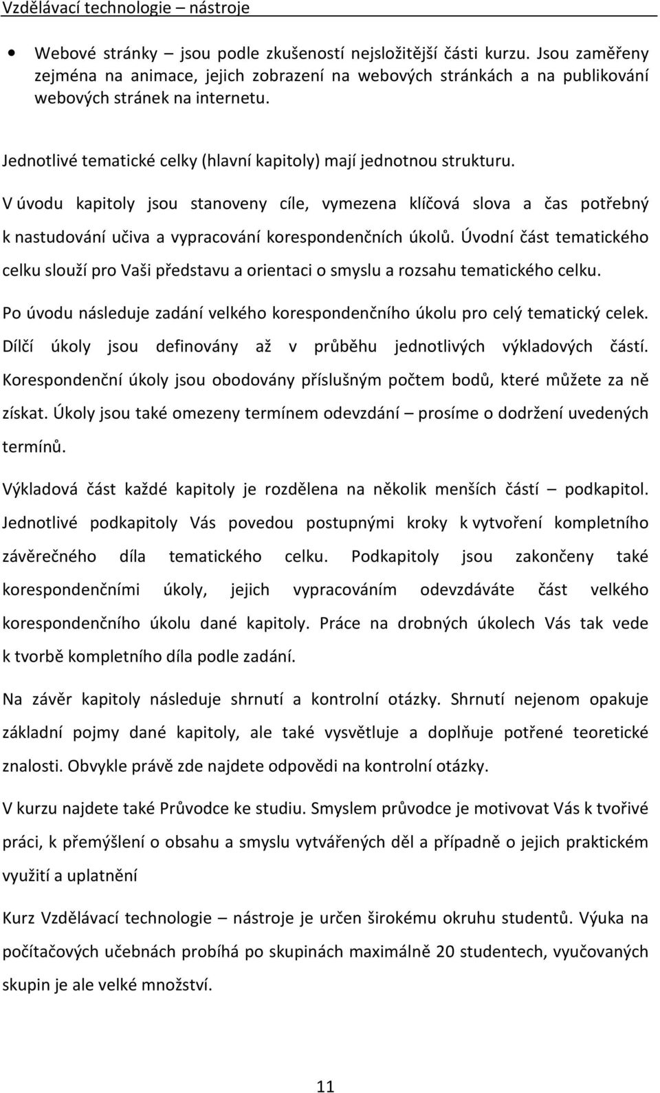 V úvodu kapitoly jsou stanoveny cíle, vymezena klíčová slova a čas potřebný k nastudování učiva a vypracování korespondenčních úkolů.