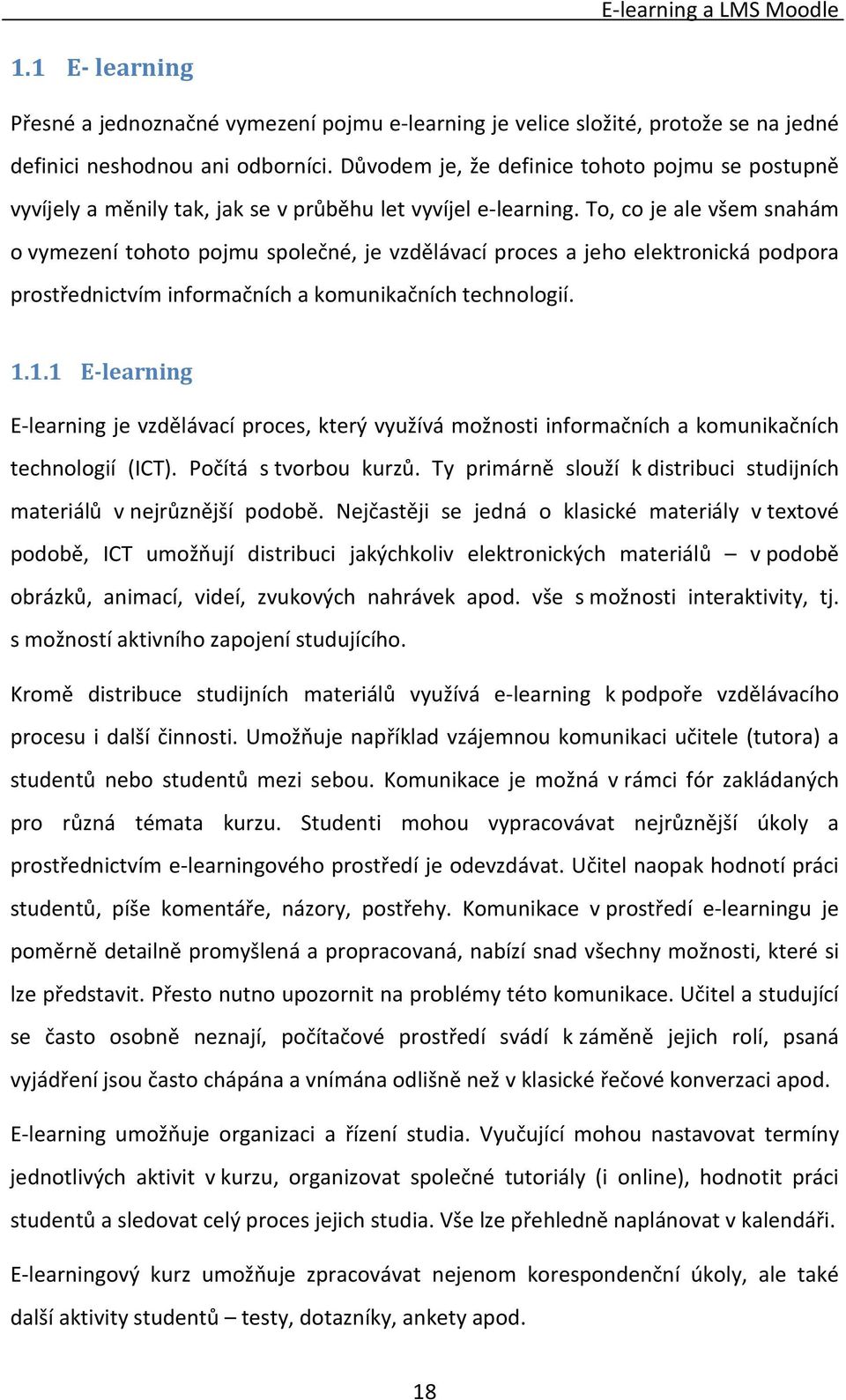 To, co je ale všem snahám o vymezení tohoto pojmu společné, je vzdělávací proces a jeho elektronická podpora prostřednictvím informačních a komunikačních technologií. 1.