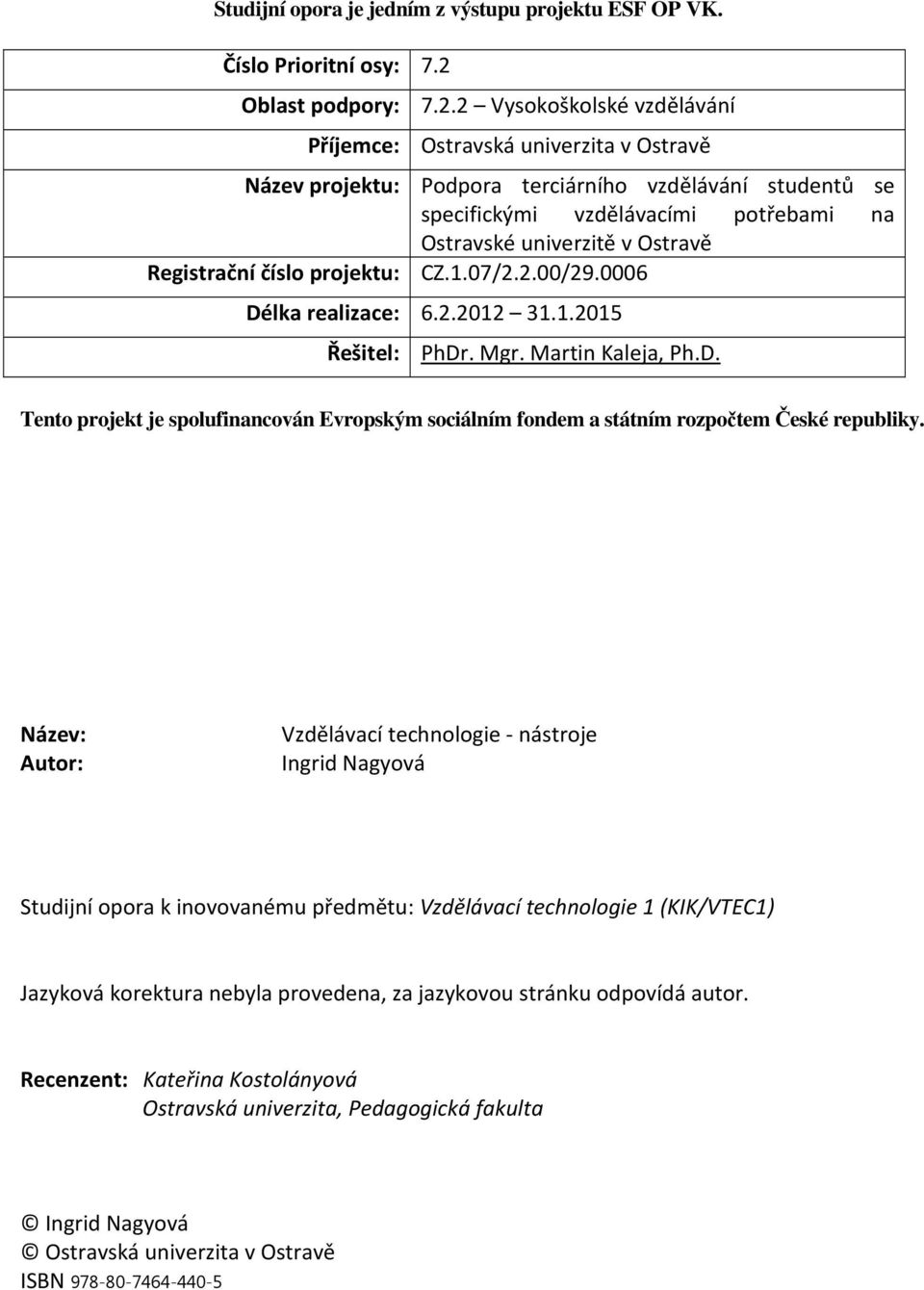 2 Vysokoškolské vzdělávání Příjemce: Ostravská univerzita v Ostravě Název projektu: Podpora terciárního vzdělávání studentů se specifickými vzdělávacími potřebami na Ostravské univerzitě v Ostravě