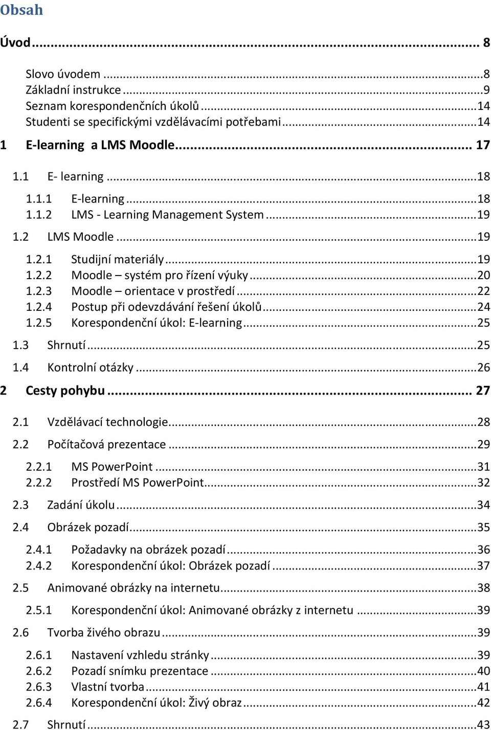 .. 22 1.2.4 Postup při odevzdávání řešení úkolů... 24 1.2.5 Korespondenční úkol: E-learning... 25 1.3 Shrnutí... 25 1.4 Kontrolní otázky... 26 2 Cesty pohybu... 27 2.1 Vzdělávací technologie... 28 2.