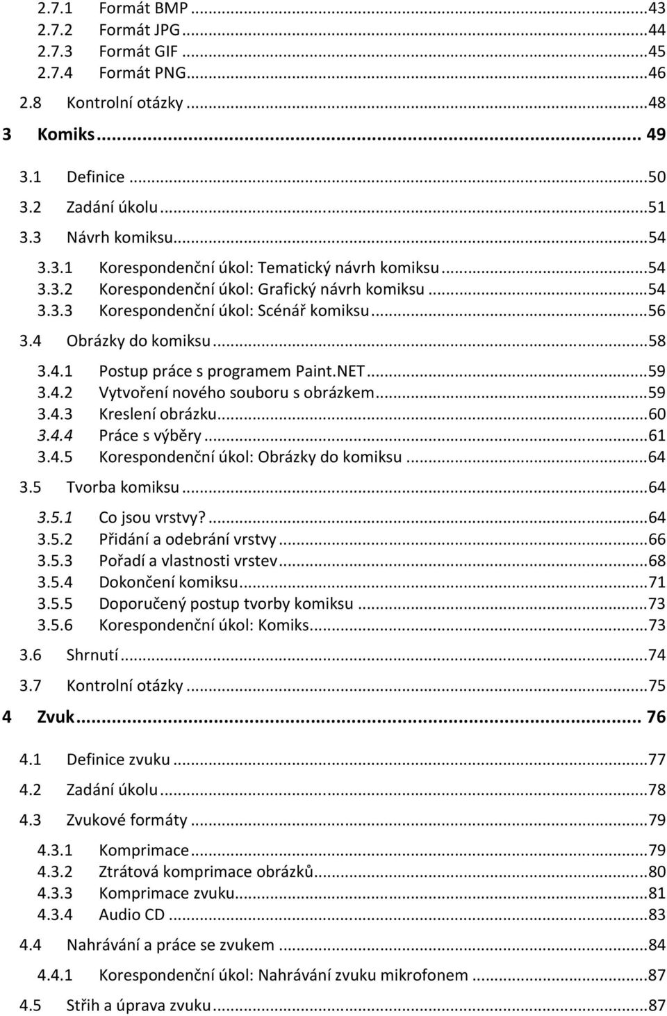 NET... 59 3.4.2 Vytvoření nového souboru s obrázkem... 59 3.4.3 Kreslení obrázku... 60 3.4.4 Práce s výběry... 61 3.4.5 Korespondenční úkol: Obrázky do komiksu... 64 3.5 Tvorba komiksu... 64 3.5.1 Co jsou vrstvy?