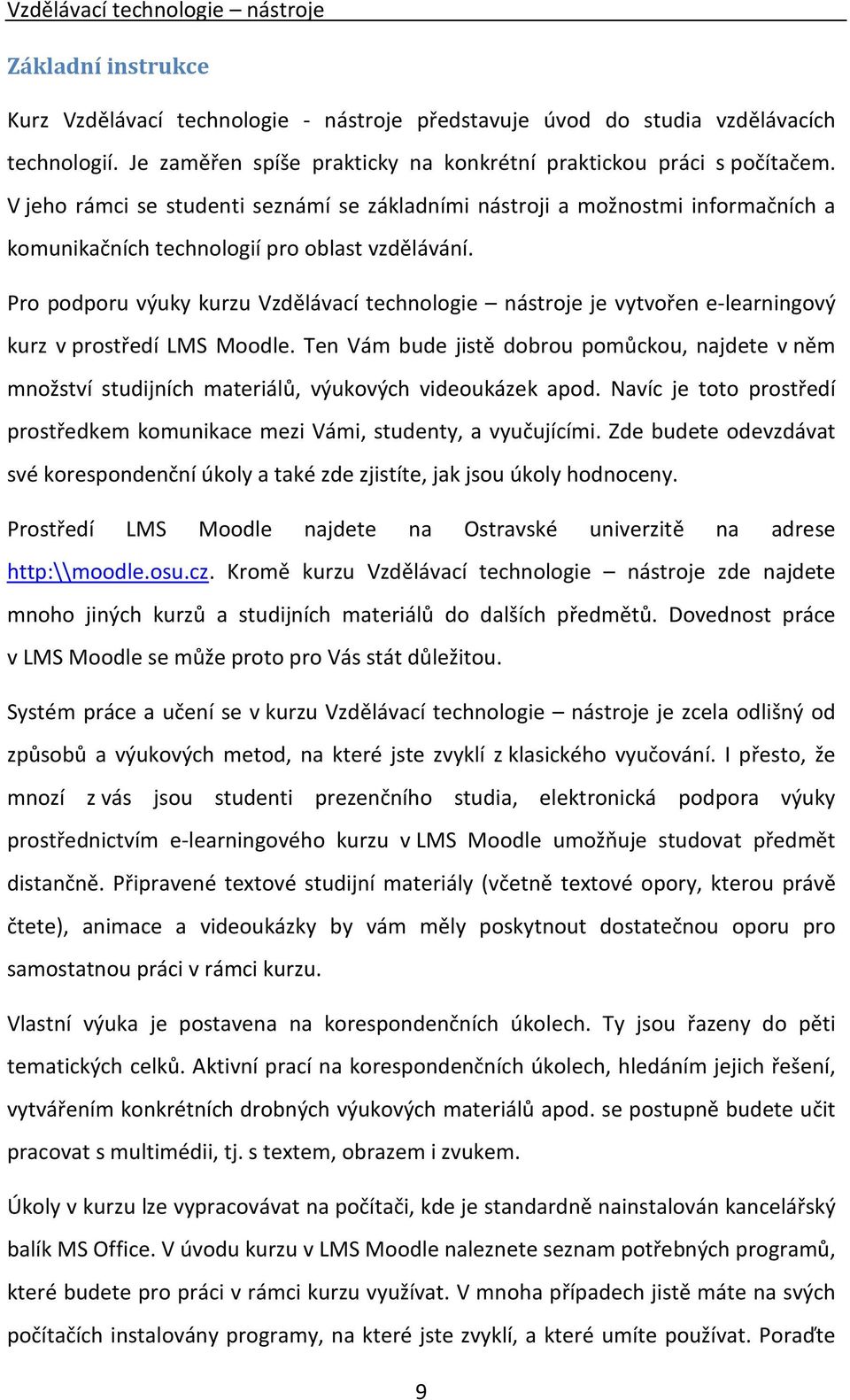 V jeho rámci se studenti seznámí se základními nástroji a možnostmi informačních a komunikačních technologií pro oblast vzdělávání.