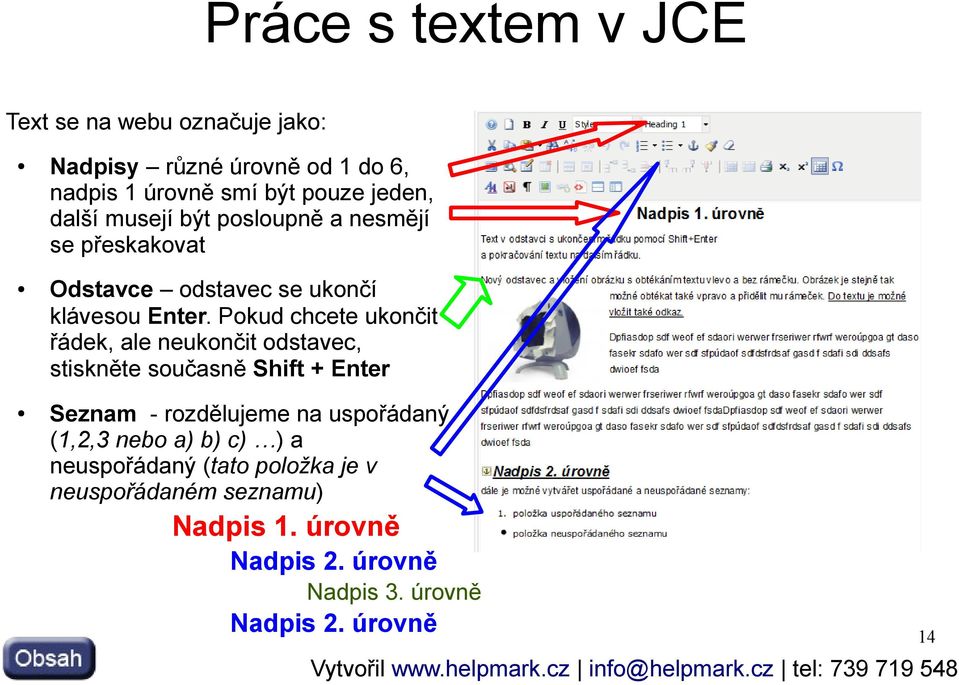 Pokud chcete ukončit řádek, ale neukončit odstavec, stiskněte současně Shift + Enter Seznam - rozdělujeme na uspořádaný