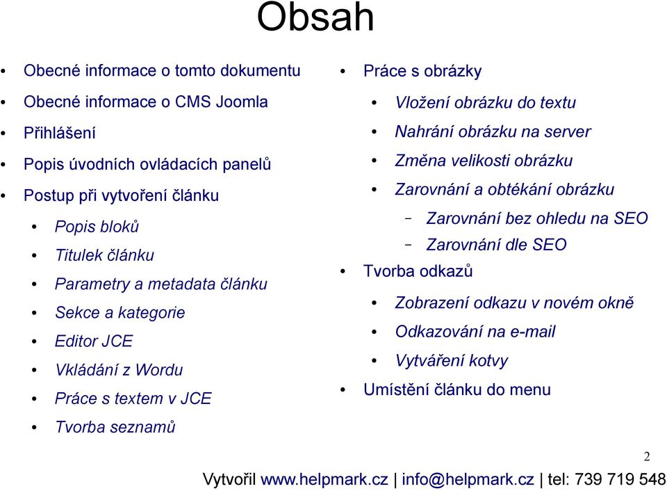 bloků Titulek článku Parametry a metadata článku Sekce a kategorie Editor JCE Vkládání z Wordu Práce s textem v JCE Zarovnání bez ohledu